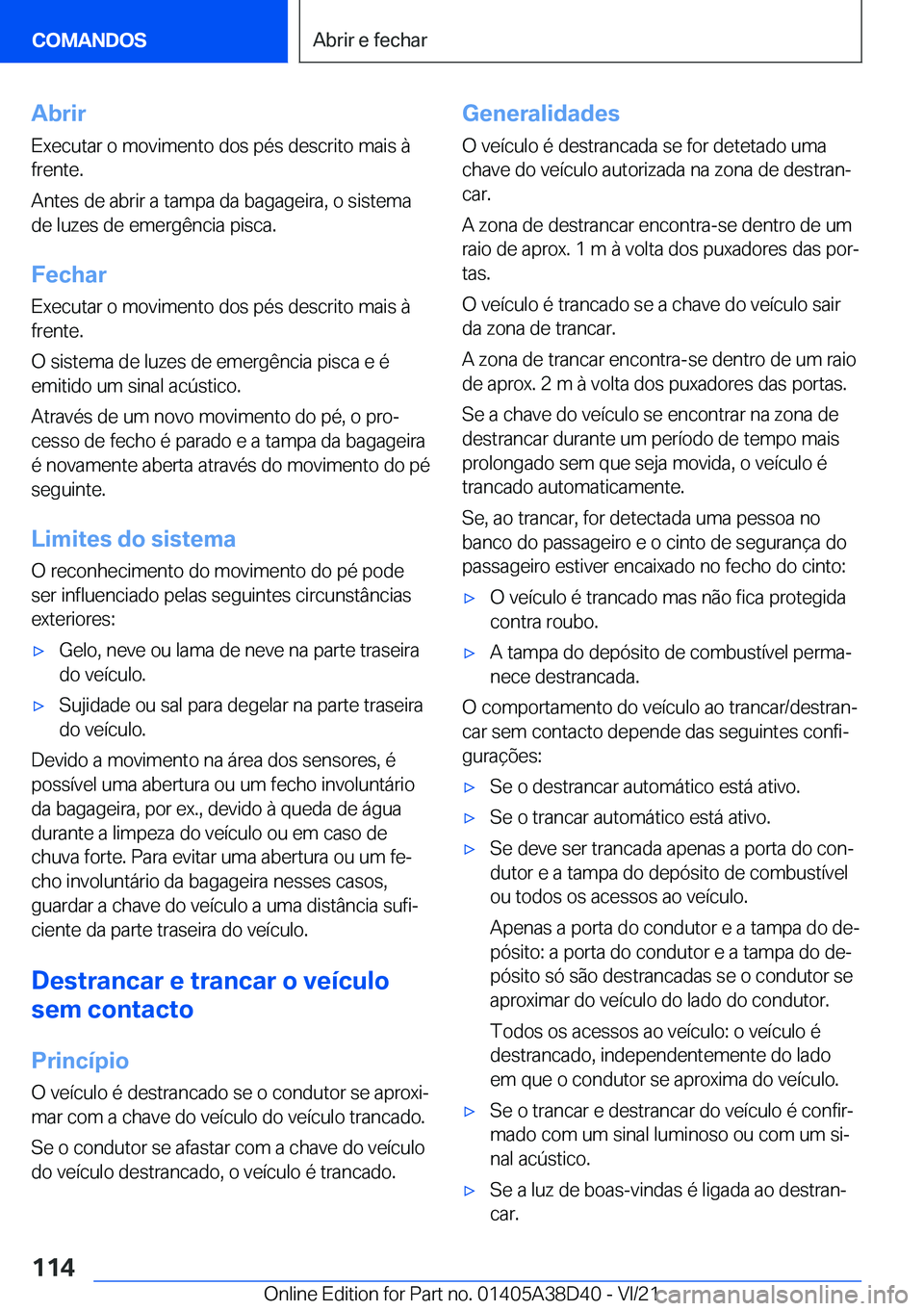 BMW 8 SERIES 2022  Manual do condutor (in Portuguese) �A�b�r�i�r�E�x�e�c�u�t�a�r��o��m�o�v�i�m�e�n�t�o��d�o�s��p�é�s��d�e�s�c�r�i�t�o��m�a�i�s��à
�f�r�e�n�t�e�.
�A�n�t�e�s��d�e��a�b�r�i�r��a��t�a�m�p�a��d�a��b�a�g�a�g�e�i�r�a�,��o��s�i�s