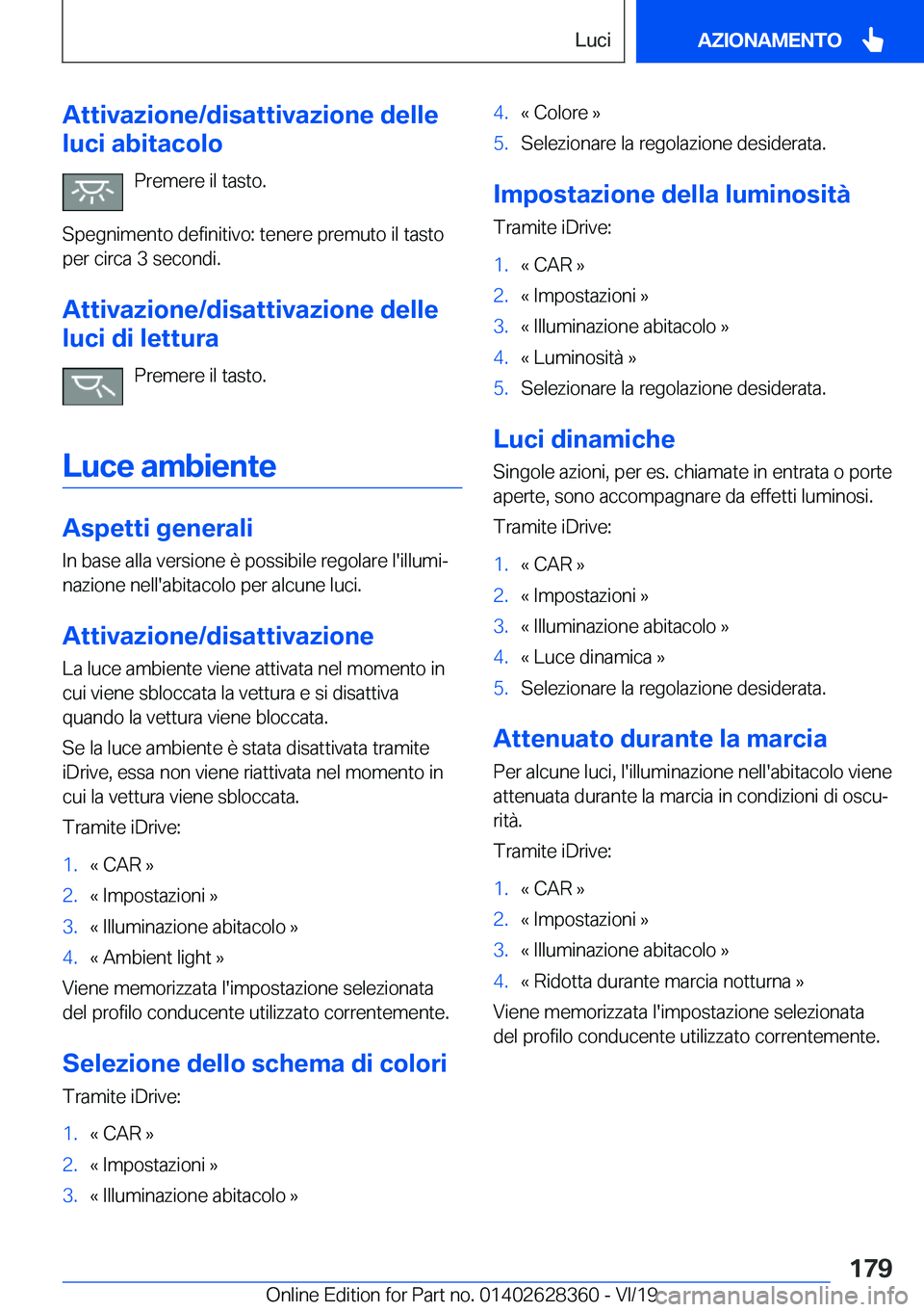 BMW 8 SERIES COUPE 2020  Libretti Di Uso E manutenzione (in Italian) �A�t�t�i�v�a�z�i�o�n�e�/�d�i�s�a�t�t�i�v�a�z�i�o�n�e��d�e�l�l�e
�l�u�c�i��a�b�i�t�a�c�o�l�o
�P�r�e�m�e�r�e��i�l��t�a�s�t�o�.
�S�p�e�g�n�i�m�e�n�t�o��d�e�f�i�n�i�t�i�v�o�:��t�e�n�e�r�e��p�r�e�m�