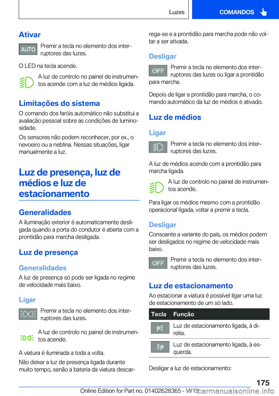 BMW 8 SERIES COUPE 2020  Manual do condutor (in Portuguese) �A�t�i�v�a�r�P�r�e�m�i�r��a��t�e�c�l�a��n�o��e�l�e�m�e�n�t�o��d�o�s��i�n�t�e�rª�r�u�p�t�o�r�e�s��d�a�s��l�u�z�e�s�.
�O��L�E�D��n�a��t�e�c�l�a��a�c�e�n�d�e�. �A��l�u�z��d�e��c�o�n�t�r�