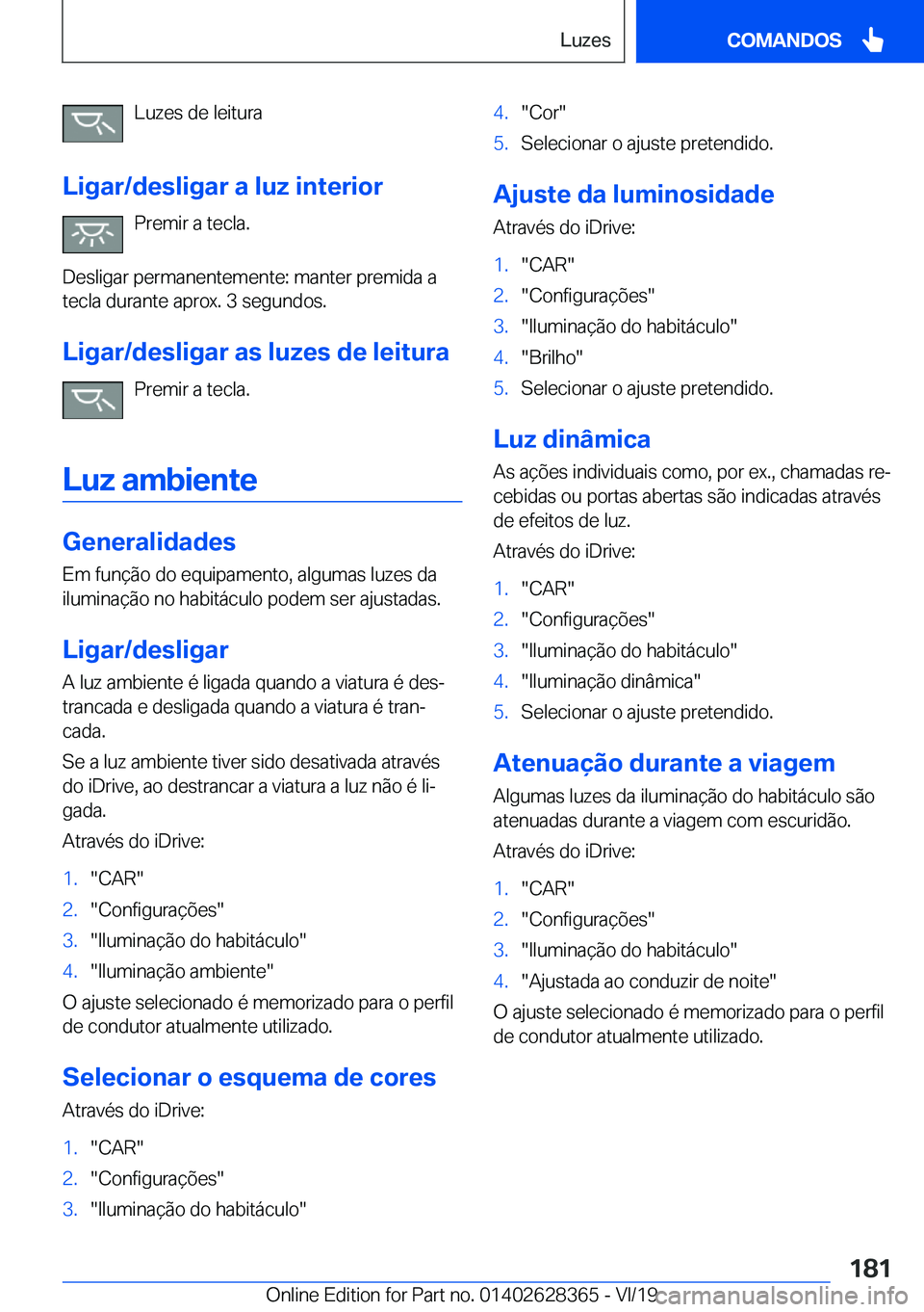BMW 8 SERIES COUPE 2020  Manual do condutor (in Portuguese) �L�u�z�e�s��d�e��l�e�i�t�u�r�a
�L�i�g�a�r�/�d�e�s�l�i�g�a�r��a��l�u�z��i�n�t�e�r�i�o�r �P�r�e�m�i�r��a��t�e�c�l�a�.
�D�e�s�l�i�g�a�r��p�e�r�m�a�n�e�n�t�e�m�e�n�t�e�:��m�a�n�t�e�r��p�r�e�m�i�