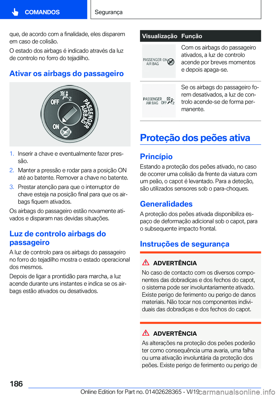 BMW 8 SERIES COUPE 2020  Manual do condutor (in Portuguese) �q�u�e�,��d�e��a�c�o�r�d�o��c�o�m��a��f�i�n�a�l�i�d�a�d�e�,��e�l�e�s��d�i�s�p�a�r�e�m
�e�m��c�a�s�o��d�e��c�o�l�i�s�ã�o�.
�O��e�s�t�a�d�o��d�o�s��a�i�r�b�a�g�s��é��i�n�d�i�c�a�d�o��a