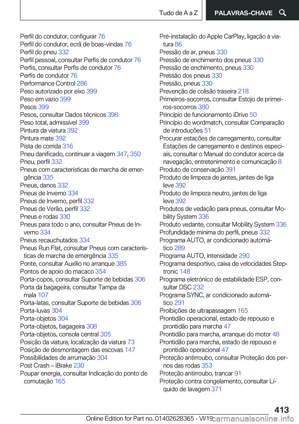 BMW 8 SERIES COUPE 2020  Manual do condutor (in Portuguese) �P�e�r�f�i�l��d�o��c�o�n�d�u�t�o�r�,��c�o�n�f�i�g�u�r�a�r��7�6�
�P�e�r�f�i�l��d�o��c�o�n�d�u�t�o�r�,��e�c�r�ã��d�e��b�o�a�s�-�v�i�n�d�a�s� �7�6�
�P�e�r�f�i�l��d�o��p�n�e�u� �3�3�2�
�P