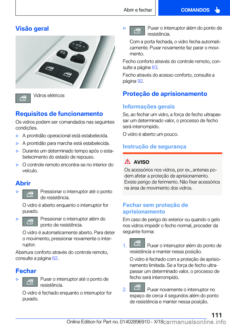 BMW 8 SERIES COUPE 2019  Manual do condutor (in Portuguese) �V�i�s�ã�o��g�e�r�a�l
�V�i�d�r�o�s��e�l�é�t�r�i�c�o�s
�R�e�q�u�i�s�i�t�o�s��d�e��f�u�n�c�i�o�n�a�m�e�n�t�o
�O�s��v�i�d�r�o�s��p�o�d�e�m��s�e�r��c�o�m�a�n�d�a�d�o�s��n�a�s��s�e�g�u�i�n�t�e�