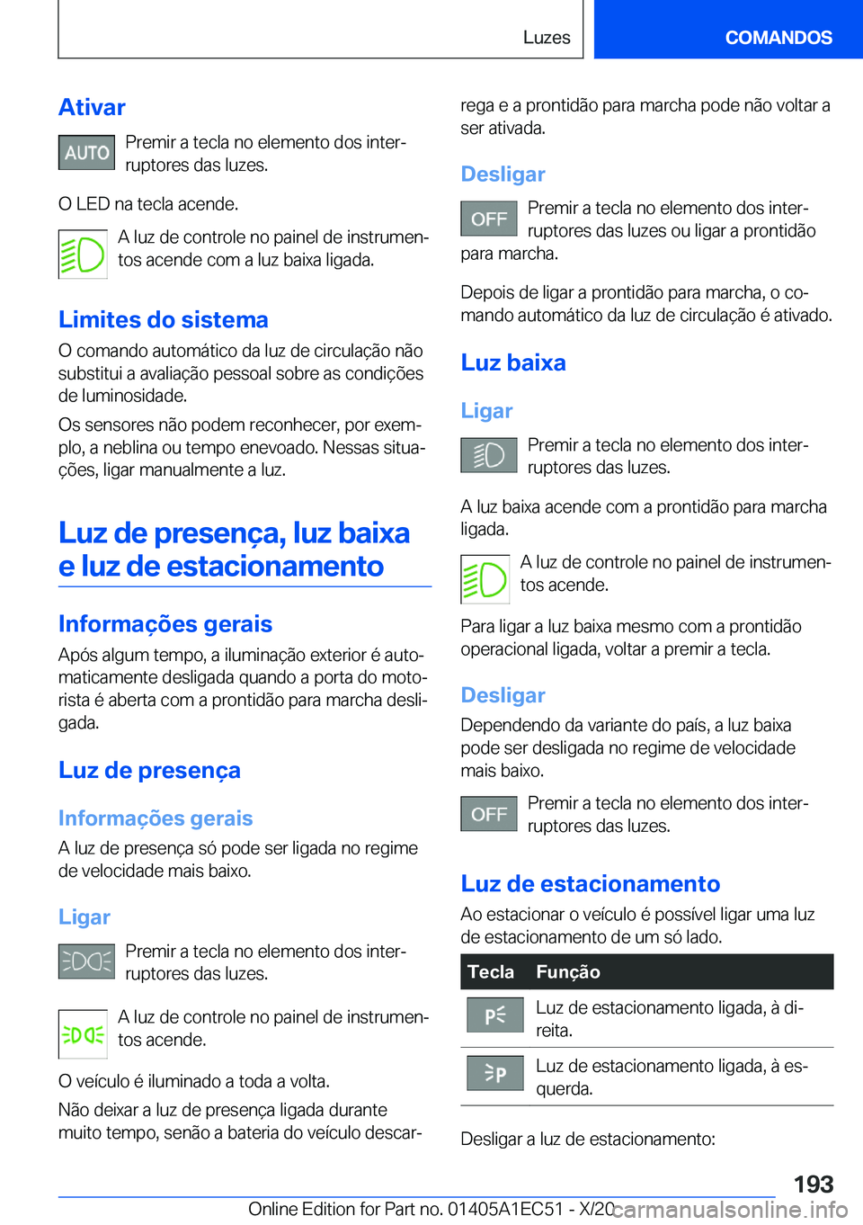 BMW 8 SERIES GRAN COUPE 2021  Manual do condutor (in Portuguese) �A�t�i�v�a�r�P�r�e�m�i�r��a��t�e�c�l�a��n�o��e�l�e�m�e�n�t�o��d�o�s��i�n�t�e�rª�r�u�p�t�o�r�e�s��d�a�s��l�u�z�e�s�.
�O��L�E�D��n�a��t�e�c�l�a��a�c�e�n�d�e�. �A��l�u�z��d�e��c�o�n�t�r�