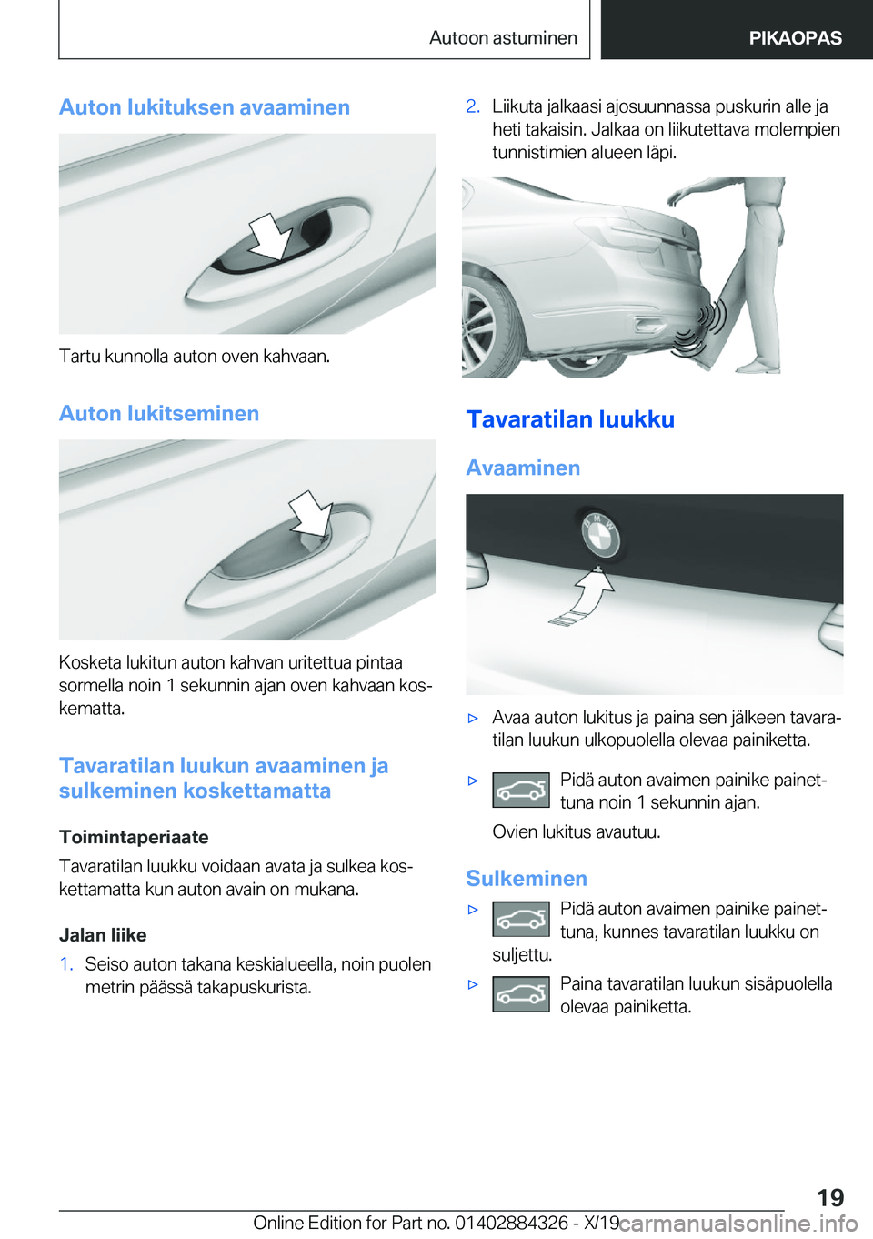 BMW 8 SERIES GRAN COUPE 2020  Omistajan Käsikirja (in Finnish) �A�u�t�o�n��l�u�k�i�t�u�k�s�e�n��a�v�a�a�m�i�n�e�n
�T�a�r�t�u��k�u�n�n�o�l�l�a��a�u�t�o�n��o�v�e�n��k�a�h�v�a�a�n�.
�A�u�t�o�n��l�u�k�i�t�s�e�m�i�n�e�n
�K�o�s�k�e�t�a��l�u�k�i�t�u�n��a�u�t�o�