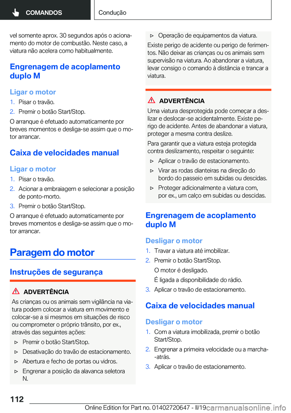 BMW M2 2020  Manual do condutor (in Portuguese) �v�e�l��s�o�m�e�n�t�e��a�p�r�o�x�.��3�0��s�e�g�u�n�d�o�s��a�p�ó�s��o��a�c�i�o�n�aª
�m�e�n�t�o��d�o��m�o�t�o�r��d�e��c�o�m�b�u�s�t�ã�o�.��N�e�s�t�e��c�a�s�o�,��a
�v�i�a�t�u�r�a��n�ã