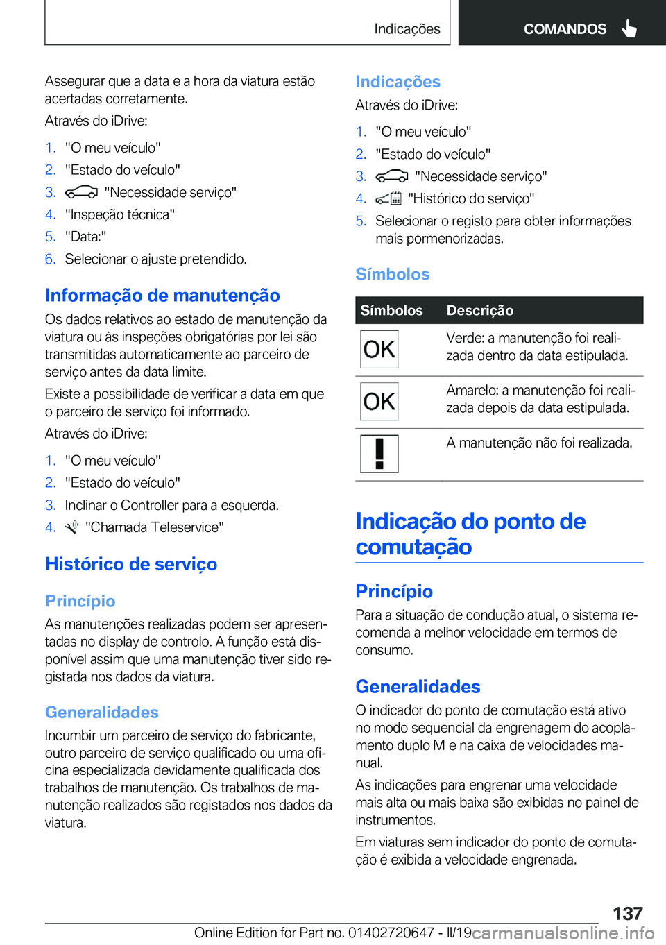 BMW M2 2020  Manual do condutor (in Portuguese) �A�s�s�e�g�u�r�a�r��q�u�e��a��d�a�t�a��e��a��h�o�r�a��d�a��v�i�a�t�u�r�a��e�s�t�ã�o�a�c�e�r�t�a�d�a�s��c�o�r�r�e�t�a�m�e�n�t�e�.
�A�t�r�a�v�é�s��d�o��i�D�r�i�v�e�:�1�.��O��m�e�u��v�e�