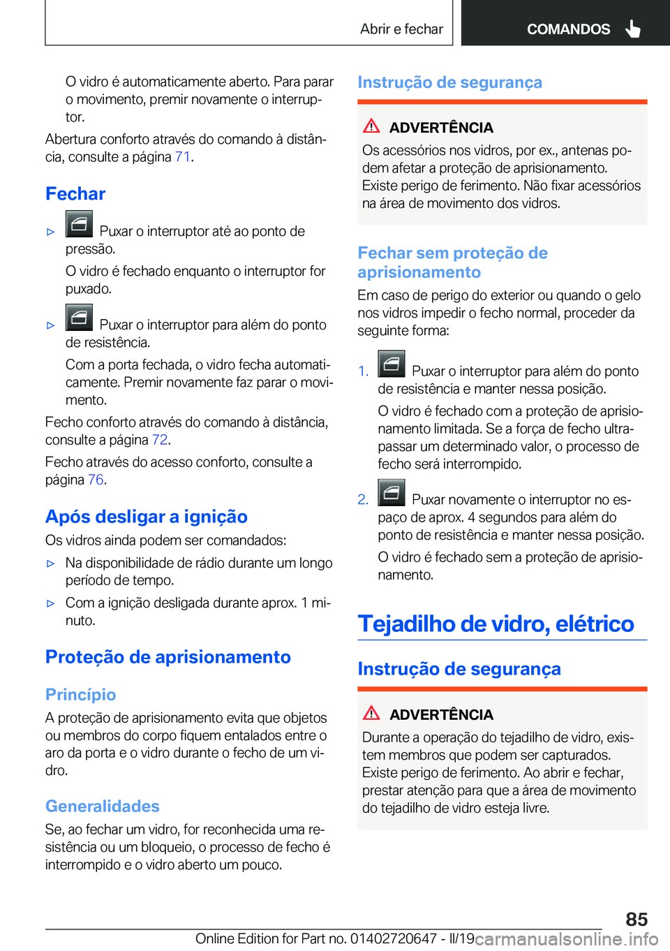 BMW M2 2020  Manual do condutor (in Portuguese) �O��v�i�d�r�o��é��a�u�t�o�m�a�t�i�c�a�m�e�n�t�e��a�b�e�r�t�o�.��P�a�r�a��p�a�r�a�r
�o��m�o�v�i�m�e�n�t�o�,��p�r�e�m�i�r��n�o�v�a�m�e�n�t�e��o��i�n�t�e�r�r�u�pª �t�o�r�.
�A�b�e�r�t�u�r�a�