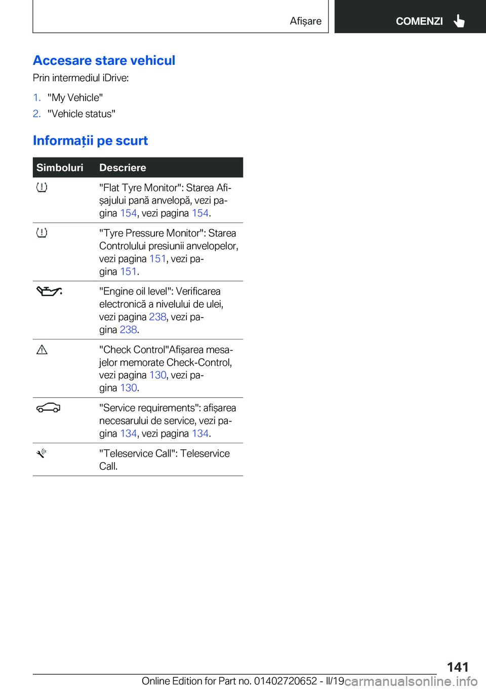 BMW M2 2020  Ghiduri De Utilizare (in Romanian) �A�c�c�e�s�a�r�e��s�t�a�r�e��v�e�h�i�c�u�l
�P�r�i�n��i�n�t�e�r�m�e�d�i�u�l��i�D�r�i�v�e�:�1�.��M�y��V�e�h�i�c�l�e��2�.��V�e�h�i�c�l�e��s�t�a�t�u�s�
�I�n�f�o�r�m�a�i�i��p�e��s�c�u�r�t
�S�