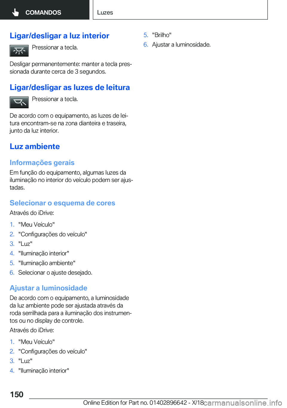 BMW M2 2019  Manual do condutor (in Portuguese) �L�i�g�a�r�/�d�e�s�l�i�g�a�r��a��l�u�z��i�n�t�e�r�i�o�r�P�r�e�s�s�i�o�n�a�r��a��t�e�c�l�a�.
�D�e�s�l�i�g�a�r��p�e�r�m�a�n�e�n�t�e�m�e�n�t�e�:��m�a�n�t�e�r��a��t�e�c�l�a��p�r�e�sª �s�i�o�n�