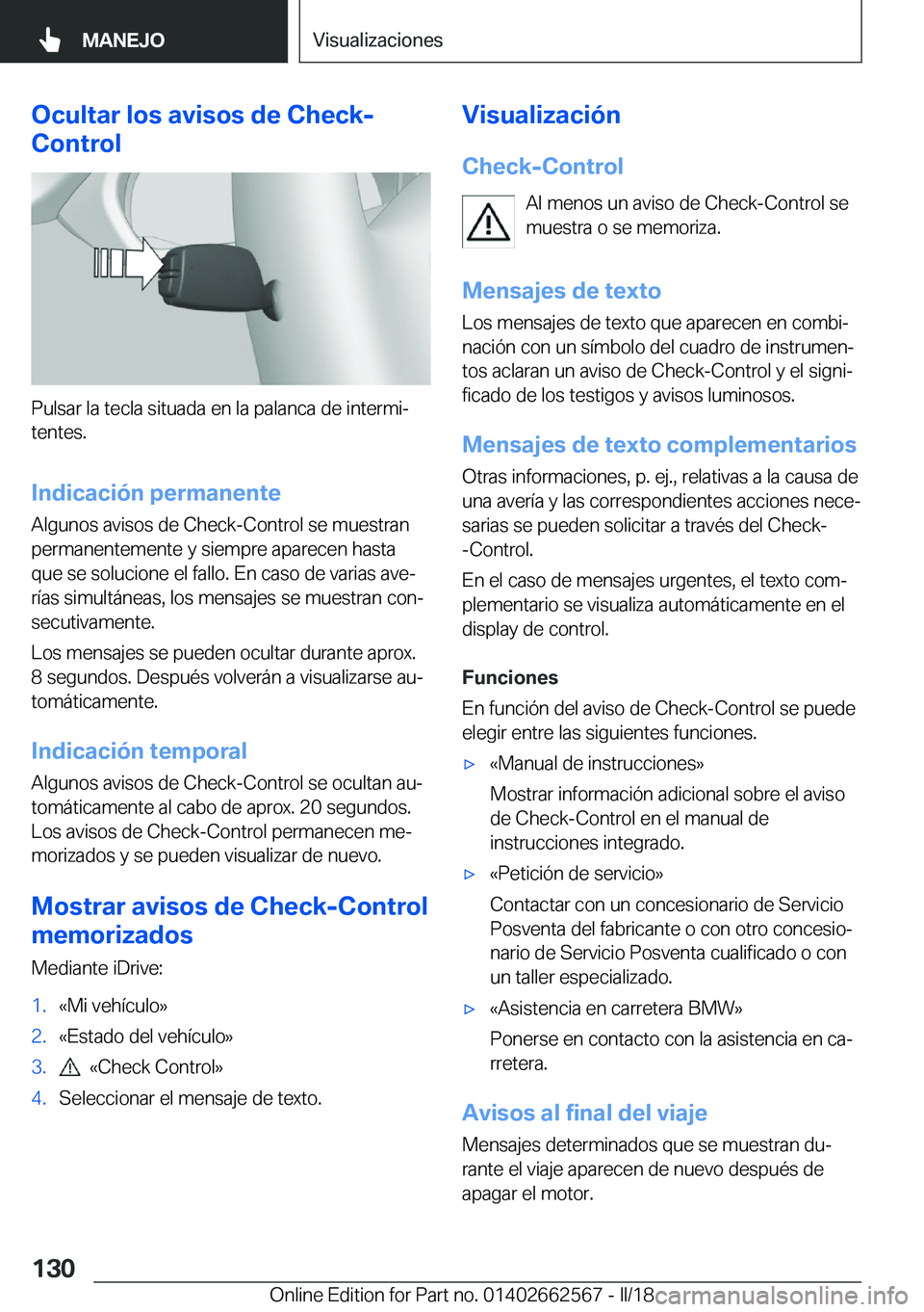 BMW M2 2018  Manuales de Empleo (in Spanish) �O�c�u�l�t�a�r��l�o�s��a�v�i�s�o�s��d�e��C�h�e�c�k�-
�C�o�n�t�r�o�l
�P�u�l�s�a�r� �l�a� �t�e�c�l�a� �s�i�t�u�a�d�a� �e�n� �l�a� �p�a�l�a�n�c�a� �d�e� �i�n�t�e�r�m�iª �t�e�n�t�e�s�.
�I�n�d�i�c�a�