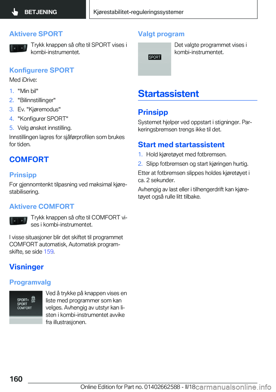 BMW M2 2018  InstruksjonsbØker (in Norwegian) �A�k�t�i�v�e�r�e��S�P�O�R�T�T�r�y�k�k� �k�n�a�p�p�e�n� �s�å� �o�f�t�e� �t�i�l� �S�P�O�R�T� �v�i�s�e�s� �i�k�o�m�b�i�-�i�n�s�t�r�u�m�e�n�t�e�t�.
�K�o�n�f�i�g�u�r�e�r�e��S�P�O�R�T
�M�e�d� �i�D�r�i�v�
