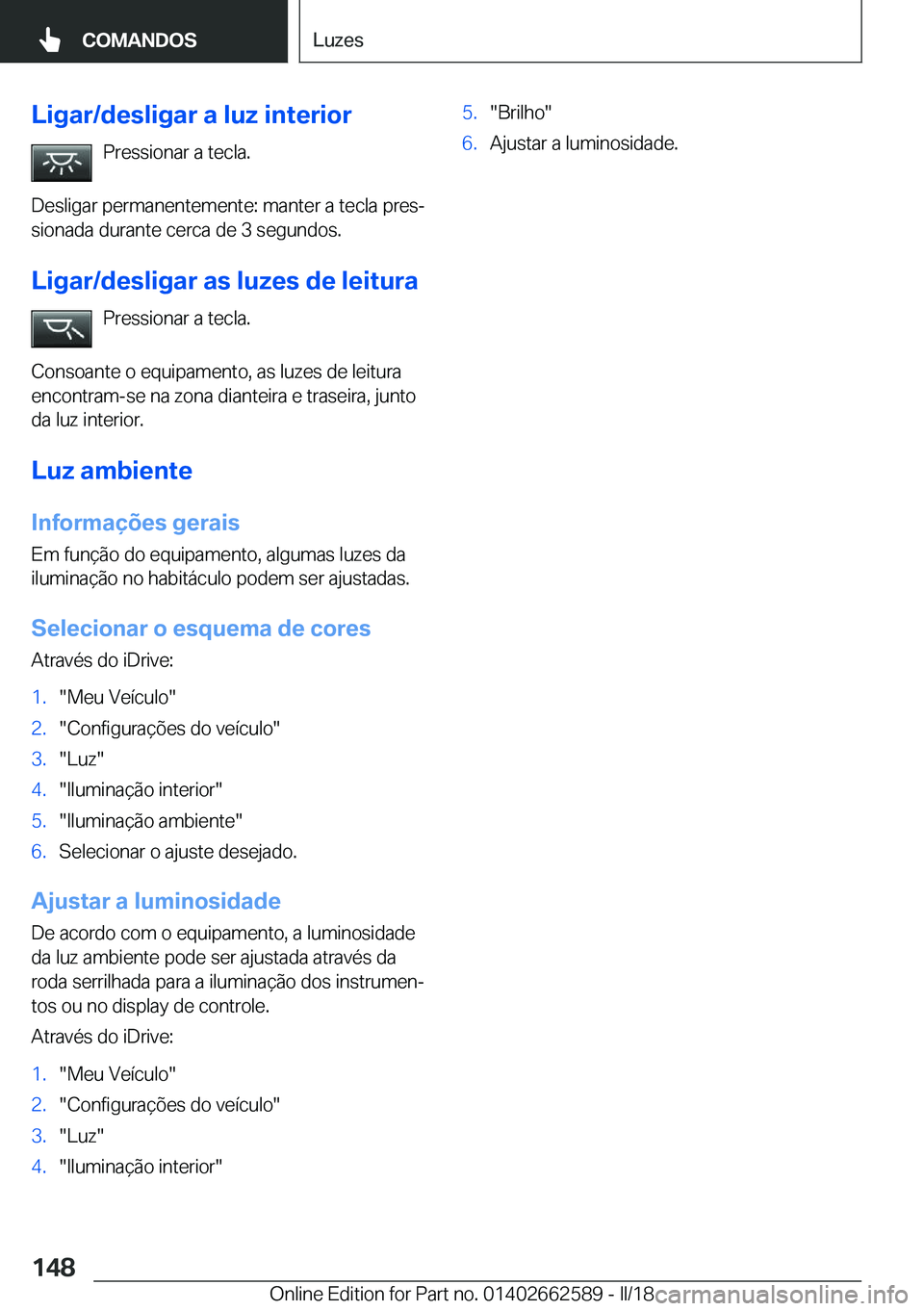 BMW M2 2018  Manual do condutor (in Portuguese) �L�i�g�a�r�/�d�e�s�l�i�g�a�r��a��l�u�z��i�n�t�e�r�i�o�r�P�r�e�s�s�i�o�n�a�r� �a� �t�e�c�l�a�.
�D�e�s�l�i�g�a�r� �p�e�r�m�a�n�e�n�t�e�m�e�n�t�e�:� �m�a�n�t�e�r� �a� �t�e�c�l�a� �p�r�e�sª �s�i�o�n�