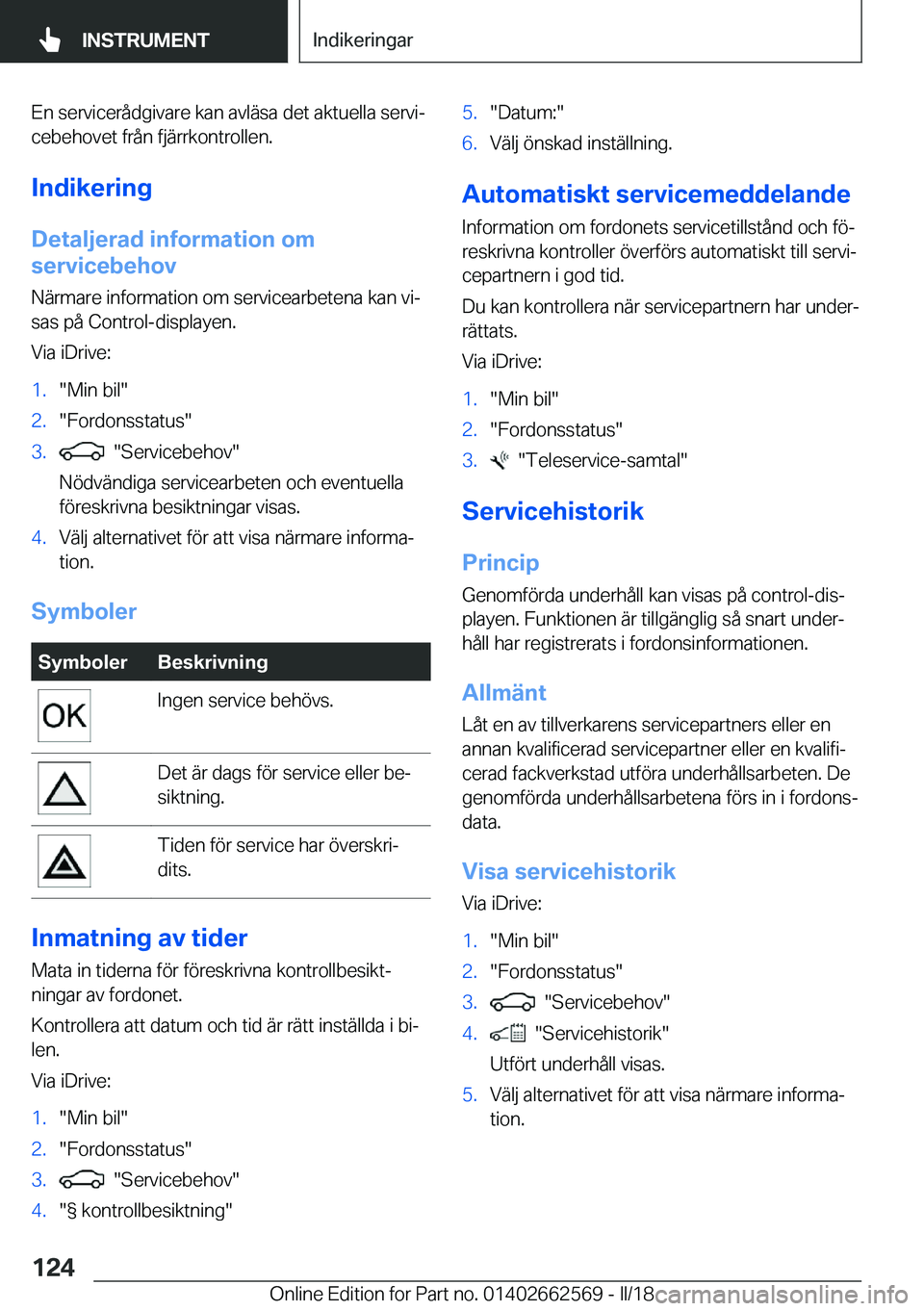BMW M2 2018  InstruktionsbÖcker (in Swedish) �E�n� �s�e�r�v�i�c�e�r�å�d�g�i�v�a�r�e� �k�a�n� �a�v�l�ä�s�a� �d�e�t� �a�k�t�u�e�l�l�a� �s�e�r�v�ij�c�e�b�e�h�o�v�e�t� �f�r�å�n� �f�j�ä�r�r�k�o�n�t�r�o�l�l�e�n�.
�I�n�d�i�k�e�r�i�n�g
�D�e�t�a�l�j
