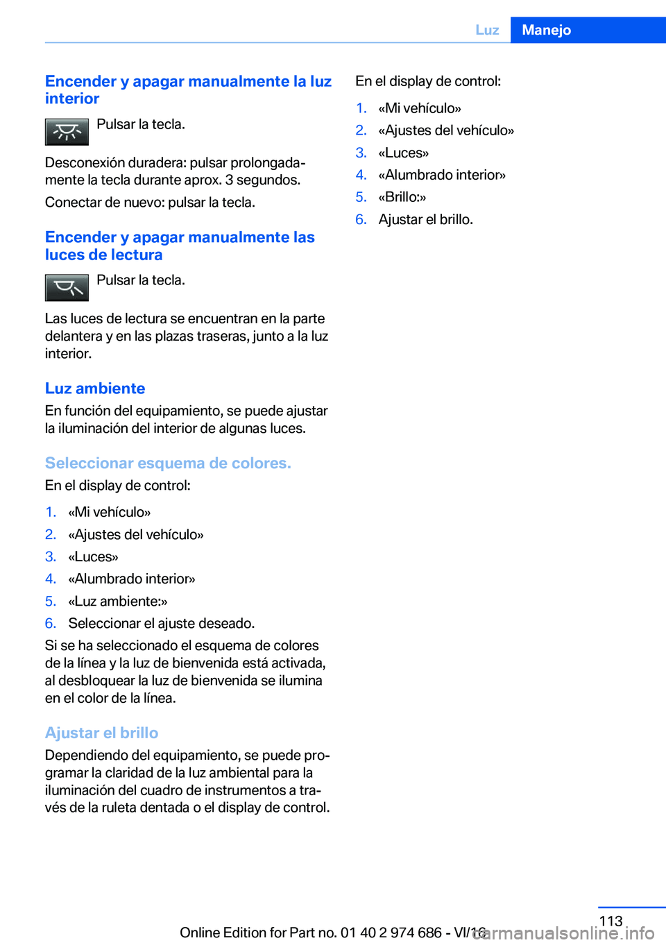 BMW M2 2017  Manuales de Empleo (in Spanish) �E�n�c�e�n�d�e�r��y��a�p�a�g�a�r��m�a�n�u�a�l�m�e�n�t�e��l�a��l�u�z�i�n�t�e�r�i�o�r
�P�u�l�s�a�r� �l�a� �t�e�c�l�a�.
�D�e�s�c�o�n�e�x�i�
