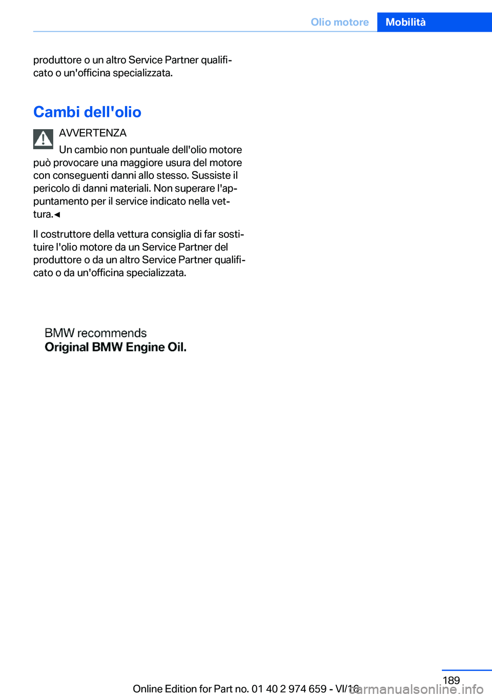 BMW M2 2017  Libretti Di Uso E manutenzione (in Italian) �p�r�o�d�u�t�t�o�r�e� �o� �u�n� �a�l�t�r�o� �S�e�r�v�i�c�e� �P�a�r�t�n�e�r� �q�u�a�l�i�f�iª
�c�a�t�o� �o� �u�n�'�o�f�f�i�c�i�n�a� �s�p�e�c�i�a�l�i�z�z�a�t�a�.
�C�a�m�b�i��d�e�l�l��o�l�i�o �A�V