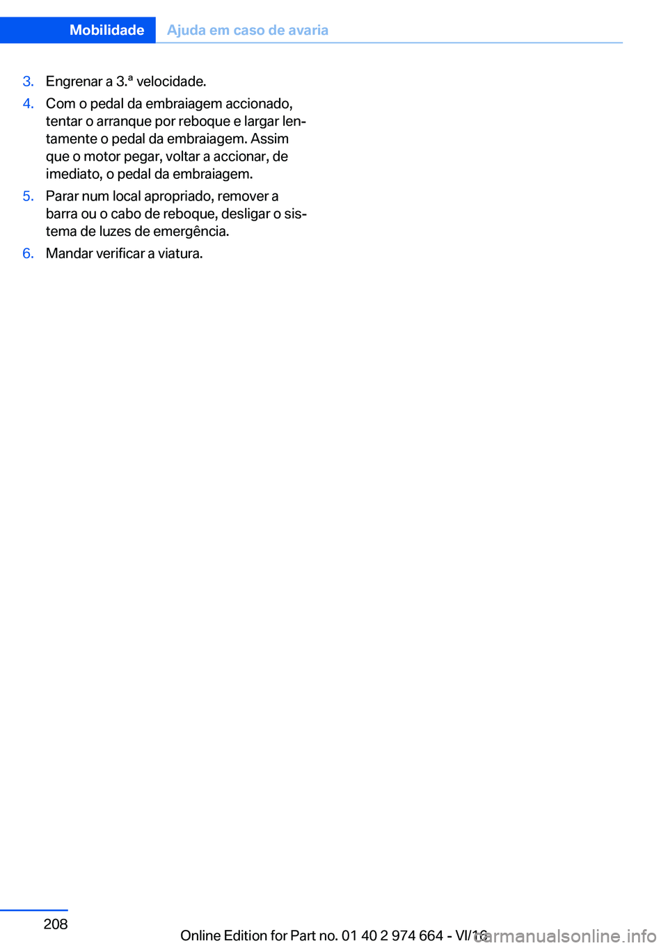 BMW M2 2017  Manual do condutor (in Portuguese) �3�.�E�n�g�r�e�n�a�r� �a� �3�.�ª� �v�e�l�o�c�i�d�a�d�e�.�4�.�C�o�m� �o� �p�e�d�a�l� �d�a� �e�m�b�r�a�i�a�g�e�m� �a�c�c�i�o�n�a�d�o�,
�t�e�n�t�a�r� �o� �a�r�r�a�n�q�u�e� �p�o�r� �r�e�b�o�q�u�e� �e� �l