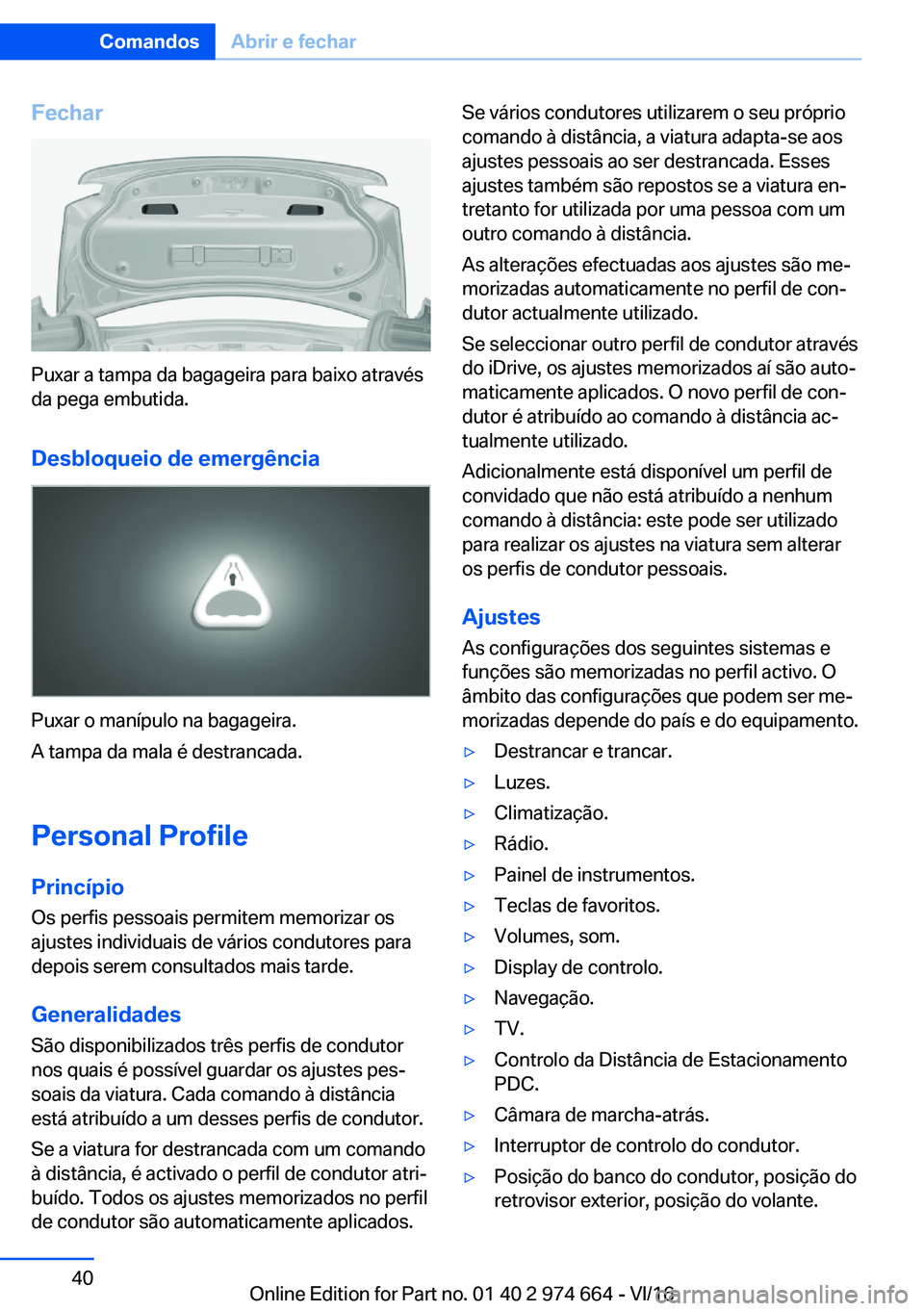 BMW M2 2017  Manual do condutor (in Portuguese) �F�e�c�h�a�r
�P�u�x�a�r� �a� �t�a�m�p�a� �d�a� �b�a�g�a�g�e�i�r�a� �p�a�r�a� �b�a�i�x�o� �a�t�r�a�v�é�s�d�a� �p�e�g�a� �e�m�b�u�t�i�d�a�.
�D�e�s�b�l�o�q�u�e�i�o��d�e��e�m�e�r�g�ê�n�c�i�a
�P�u�x�a�