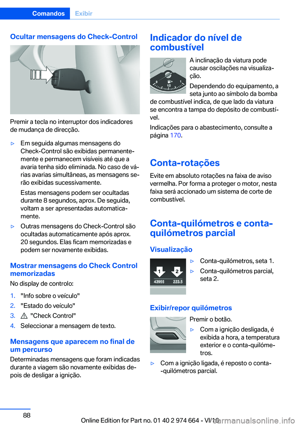 BMW M2 2017  Manual do condutor (in Portuguese) �O�c�u�l�t�a�r��m�e�n�s�a�g�e�n�s��d�o��C�h�e�c�k�-�C�o�n�t�r�o�l
�P�r�e�m�i�r� �a� �t�e�c�l�a� �n�o� �i�n�t�e�r�r�u�p�t�o�r� �d�o�s� �i�n�d�i�c�a�d�o�r�e�s�d�e� �m�u�d�a�n�