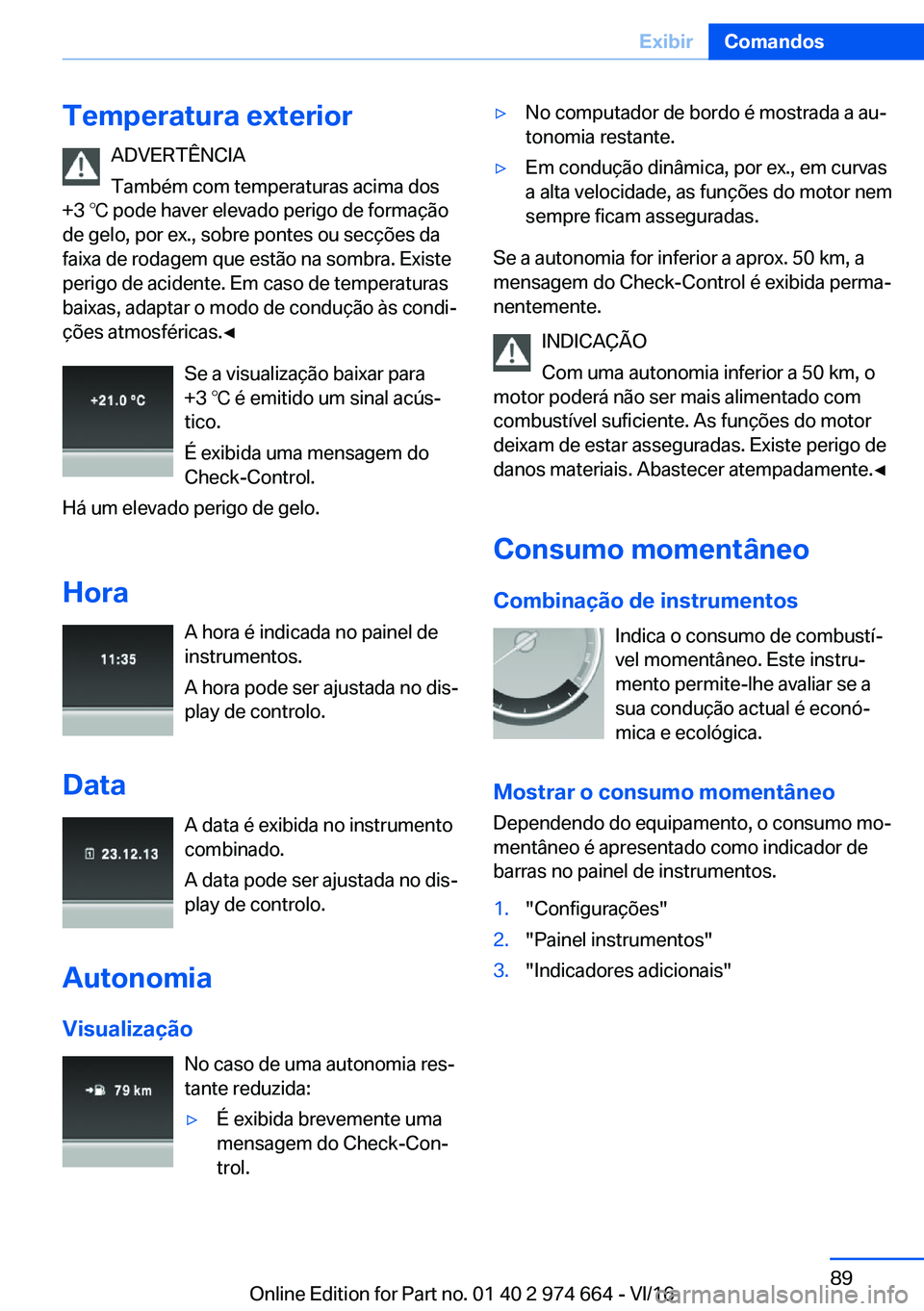 BMW M2 2017  Manual do condutor (in Portuguese) �T�e�m�p�e�r�a�t�u�r�a��e�x�t�e�r�i�o�r�A�D�V�E�R�T�Ê�N�C�I�A
�T�a�m�b�é�m� �c�o�m� �t�e�m�p�e�r�a�t�u�r�a�s� �a�c�i�m�a� �d�o�s
�+�3� 