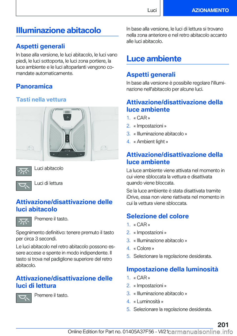 BMW M3 2022  Libretti Di Uso E manutenzione (in Italian) �I�l�l�u�m�i�n�a�z�i�o�n�e��a�b�i�t�a�c�o�l�o
�A�s�p�e�t�t�i��g�e�n�e�r�a�l�i
�I�n��b�a�s�e��a�l�l�a��v�e�r�s�i�o�n�e�,��l�e��l�u�c�i��a�b�i�t�a�c�o�l�o�,��l�e��l�u�c�i��v�a�n�o �p�i�e�d�i�