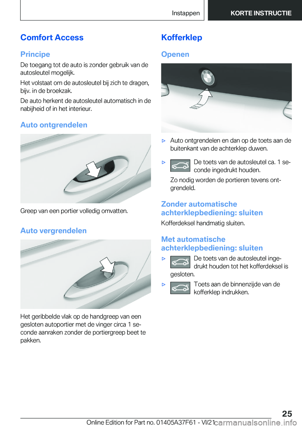 BMW M3 2022  Instructieboekjes (in Dutch) �C�o�m�f�o�r�t��A�c�c�e�s�s�P�r�i�n�c�i�p�e�D�e��t�o�e�g�a�n�g��t�o�t��d�e��a�u�t�o��i�s��z�o�n�d�e�r��g�e�b�r�u�i�k��v�a�n��d�e
�a�u�t�o�s�l�e�u�t�e�l��m�o�g�e�l�i�j�k�.
�H�e�t��v�o�l�s�t