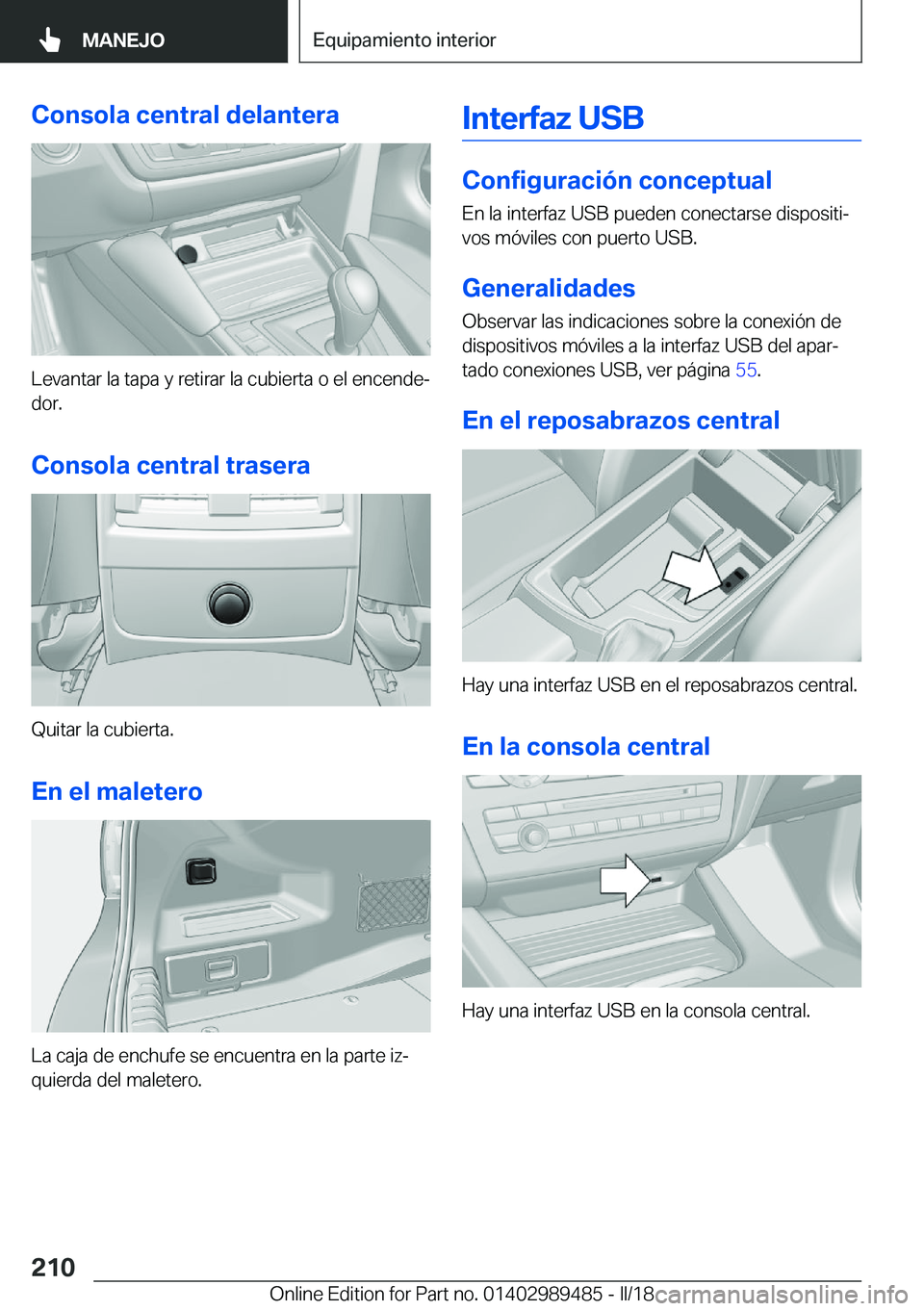BMW M3 2018  Manuales de Empleo (in Spanish) �C�o�n�s�o�l�a��c�e�n�t�r�a�l��d�e�l�a�n�t�e�r�a
�L�e�v�a�n�t�a�r� �l�a� �t�a�p�a� �y� �r�e�t�i�r�a�r� �l�a� �c�u�b�i�e�r�t�a� �o� �e�l� �e�n�c�e�n�d�eª
�d�o�r�.
�C�o�n�s�o�l�a��c�e�n�t�r�a�l��t