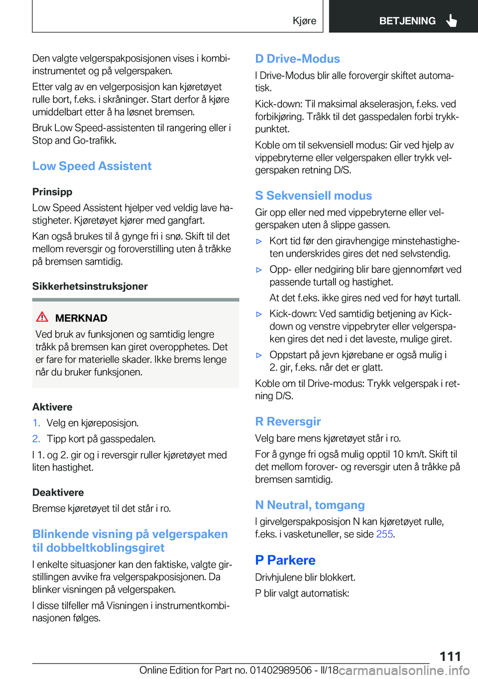 BMW M3 2018  InstruksjonsbØker (in Norwegian) �D�e�n� �v�a�l�g�t�e� �v�e�l�g�e�r�s�p�a�k�p�o�s�i�s�j�o�n�e�n� �v�i�s�e�s� �i� �k�o�m�b�i�-
�i�n�s�t�r�u�m�e�n�t�e�t� �o�g� �p�å� �v�e�l�g�e�r�s�p�a�k�e�n�.
�E�t�t�e�r� �v�a�l�g� �a�v� �e�n� �v�e�l�