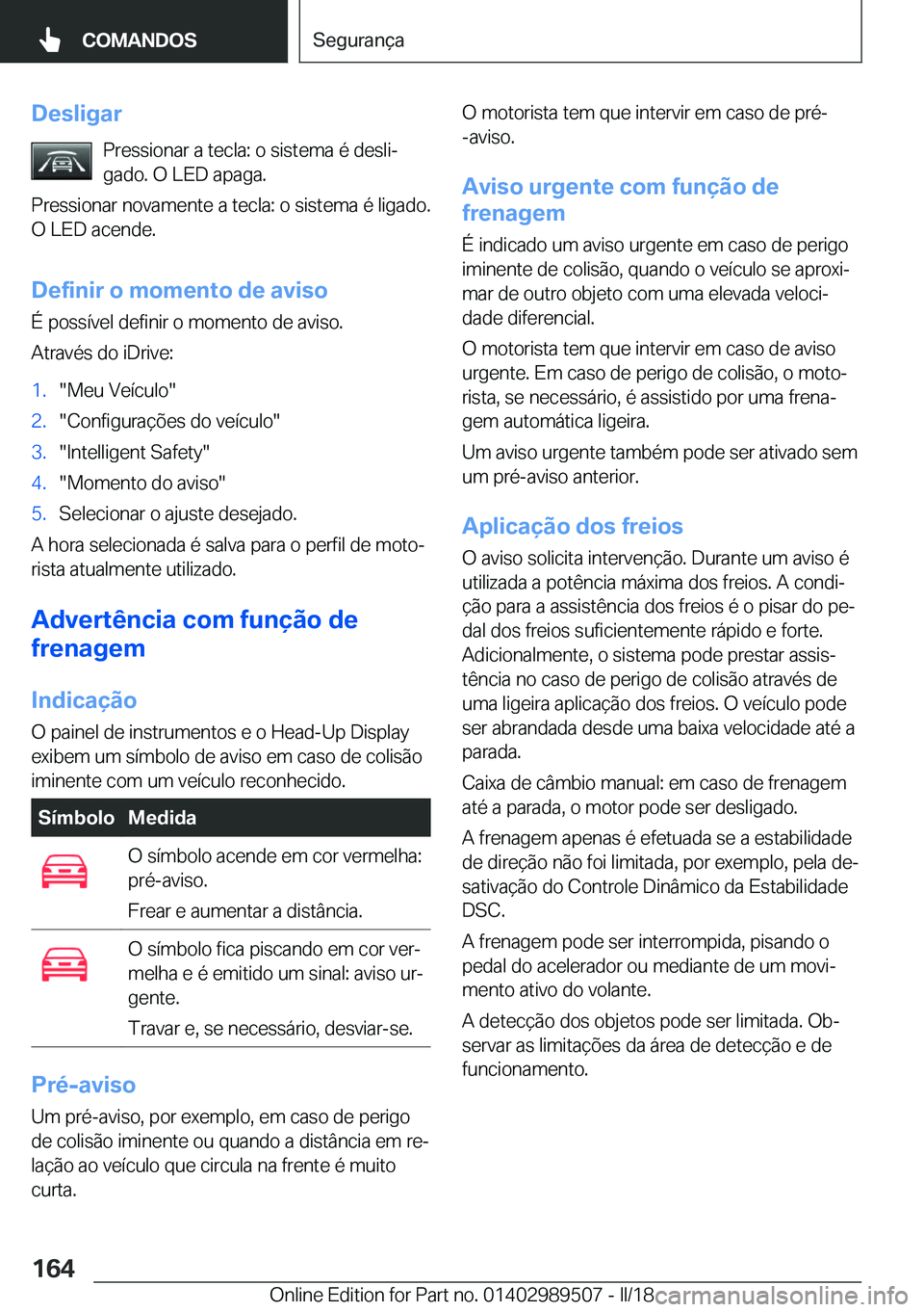 BMW M3 2018  Manual do condutor (in Portuguese) �D�e�s�l�i�g�a�r�P�r�e�s�s�i�o�n�a�r� �a� �t�e�c�l�a�:� �o� �s�i�s�t�e�m�a� �é� �d�e�s�l�iª�g�a�d�o�.� �O� �L�E�D� �a�p�a�g�a�.
�P�r�e�s�s�i�o�n�a�r� �n�o�v�a�m�e�n�t�e� �a� �t�e�c�l�a�:� �o� �s�i�
