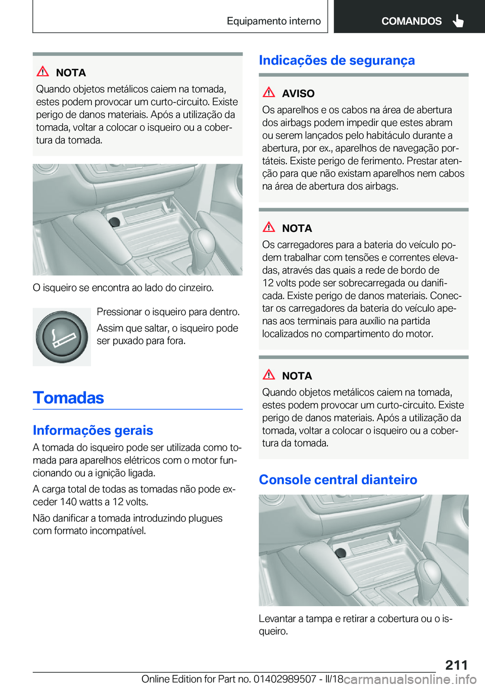 BMW M3 2018  Manual do condutor (in Portuguese) �N�O�T�A
�Q�u�a�n�d�o� �o�b�j�e�t�o�s� �m�e�t�á�l�i�c�o�s� �c�a�i�e�m� �n�a� �t�o�m�a�d�a�,
�e�s�t�e�s� �p�o�d�e�m� �p�r�o�v�o�c�a�r� �u�m� �c�u�r�t�o�-�c�i�r�c�u�i�t�o�.� �E�x�i�s�t�e �p�e�r�i�g�o� 
