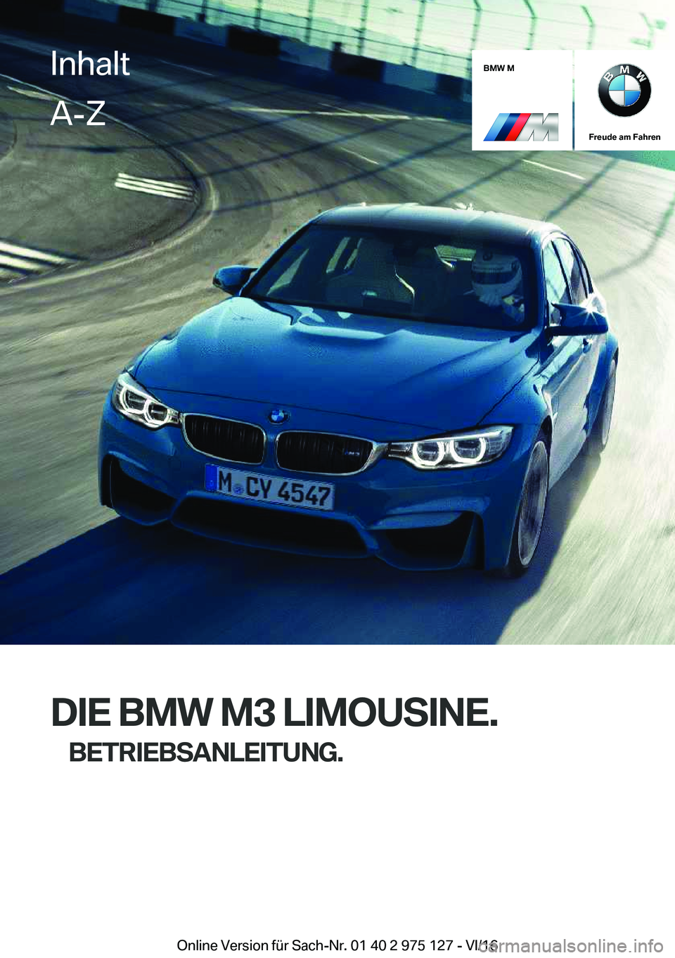 BMW M3 2017  Betriebsanleitungen (in German) �B�M�W��M
�F�r�e�u�d�e��a�m��F�a�h�r�e�n
�D�I�E��B�M�W��M�3��L�I�M�O�U�S�I�N�E�.�B�E�T�R�I�E�B�S�A�N�L�E�I�T�U�N�G�.
�I�n�h�a�l�t�A�-�Z
�O�n�l�i�n�e� �V�e�r�s�i�o�n� �f�