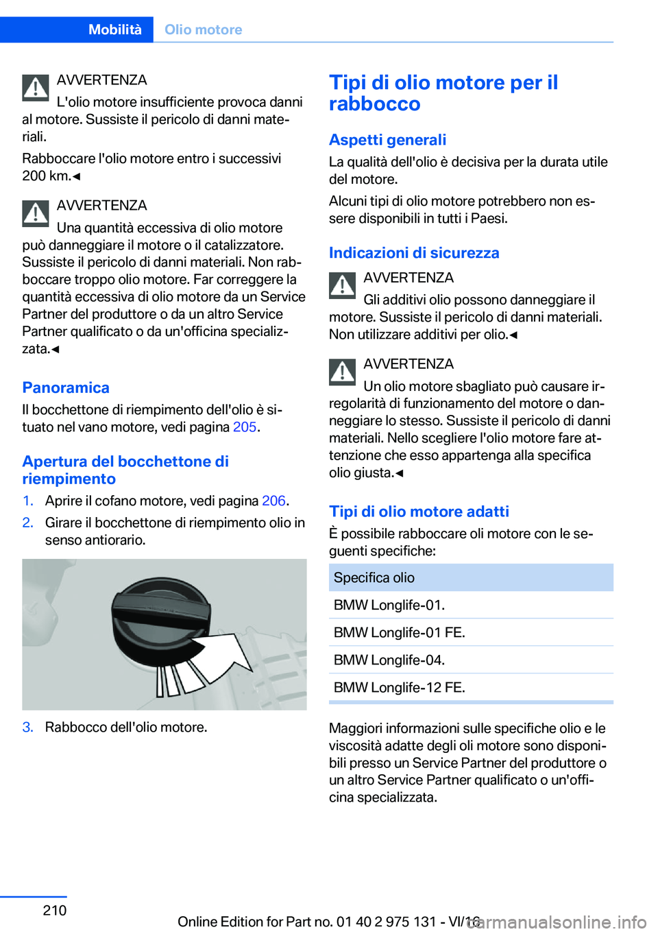 BMW M3 2017  Libretti Di Uso E manutenzione (in Italian) �A�V�V�E�R�T�E�N�Z�A
�L�'�o�l�i�o� �m�o�t�o�r�e� �i�n�s�u�f�f�i�c�i�e�n�t�e� �p�r�o�v�o�c�a� �d�a�n�n�i
�a�l� �m�o�t�o�r�e�.� �S�u�s�s�i�s�t�e� �i�l� �p�e�r�i�c�o�l�o� �d�i� �d�a�n�n�i� �m�a�t�e