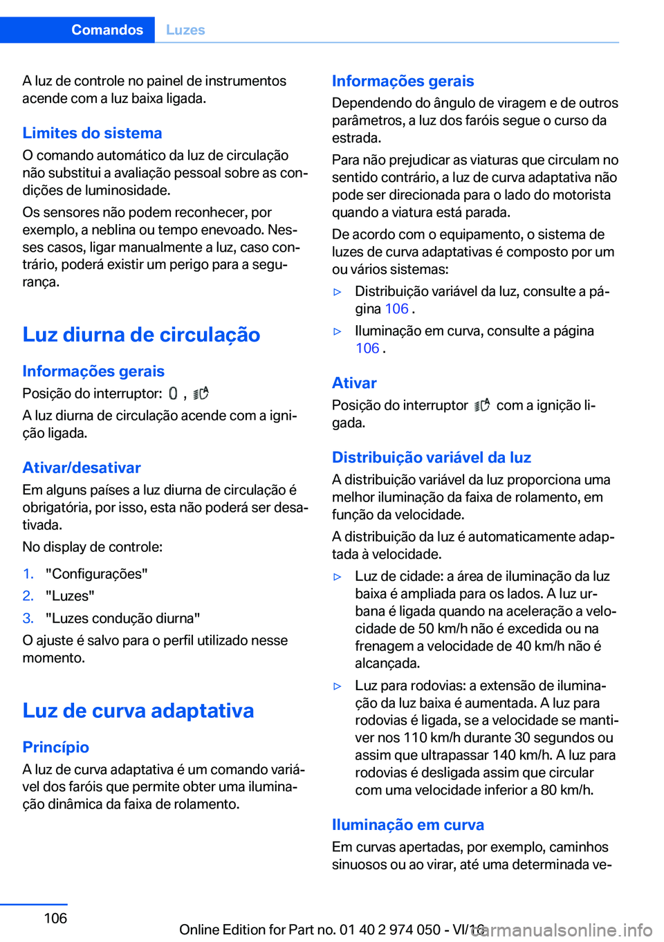 BMW M3 2017  Manual do condutor (in Portuguese) �A� �l�u�z� �d�e� �c�o�n�t�r�o�l�e� �n�o� �p�a�i�n�e�l� �d�e� �i�n�s�t�r�u�m�e�n�t�o�s
�a�c�e�n�d�e� �c�o�m� �a� �l�u�z� �b�a�i�x�a� �l�i�g�a�d�a�.
�L�i�m�i�t�e�s��d�o��s�i�s�t�e�m�a
�O� �c�o�m�a�n�