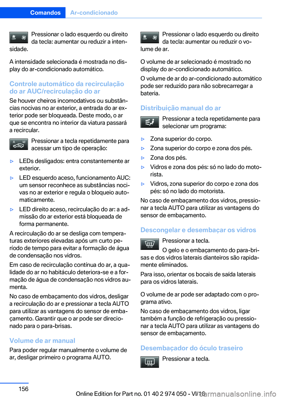 BMW M3 2017  Manual do condutor (in Portuguese) �P�r�e�s�s�i�o�n�a�r� �o� �l�a�d�o� �e�s�q�u�e�r�d�o� �o�u� �d�i�r�e�i�t�o�d�a� �t�e�c�l�a�:� �a�u�m�e�n�t�a�r� �o�u� �r�e�d�u�z�i�r� �a� �i�n�t�e�nª
�s�i�d�a�d�e�.
�A� �i�n�t�e�n�s�i�d�a�d�e� �s�e�