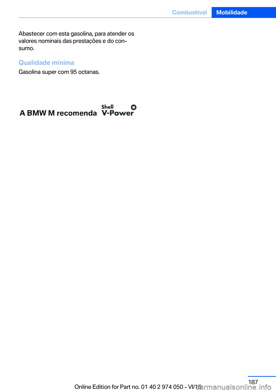 BMW M3 2017  Manual do condutor (in Portuguese) �A�b�a�s�t�e�c�e�r� �c�o�m� �e�s�t�a� �g�a�s�o�l�i�n�a�,� �p�a�r�a� �a�t�e�n�d�e�r� �o�s
�v�a�l�o�r�e�s� �n�o�m�i�n�a�i�s� �d�a�s� �p�r�e�s�t�a�