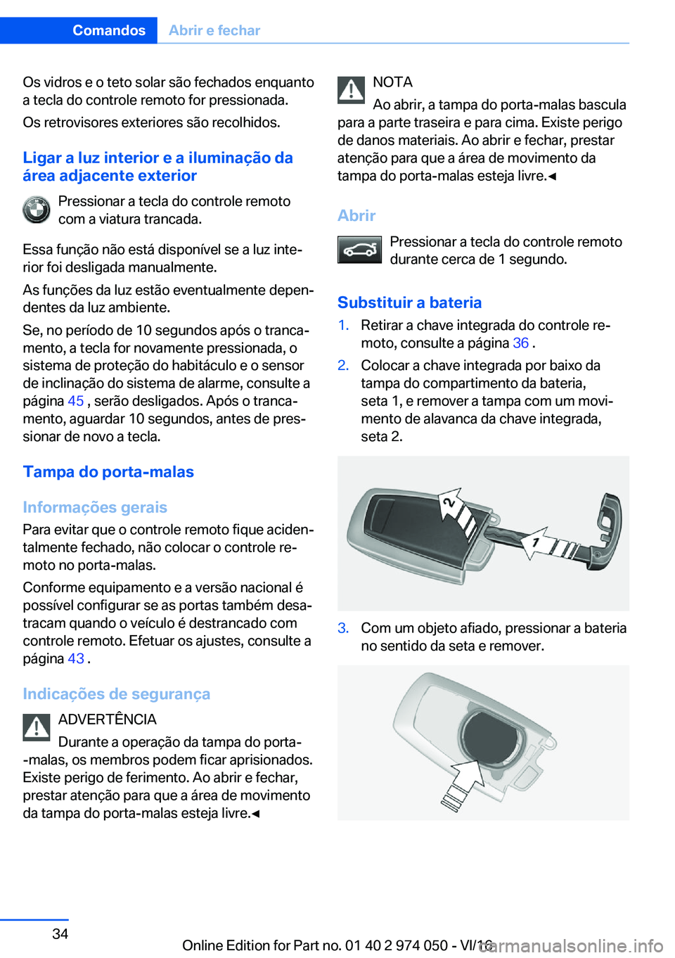 BMW M3 2017  Manual do condutor (in Portuguese) �O�s� �v�i�d�r�o�s� �e� �o� �t�e�t�o� �s�o�l�a�r� �s�ã�o� �f�e�c�h�a�d�o�s� �e�n�q�u�a�n�t�o�a� �t�e�c�l�a� �d�o� �c�o�n�t�r�o�l�e� �r�e�m�o�t�o� �f�o�r� �p�r�e�s�s�i�o�n�a�d�a�.
�O�s� �r�e�t�r�o�v�i