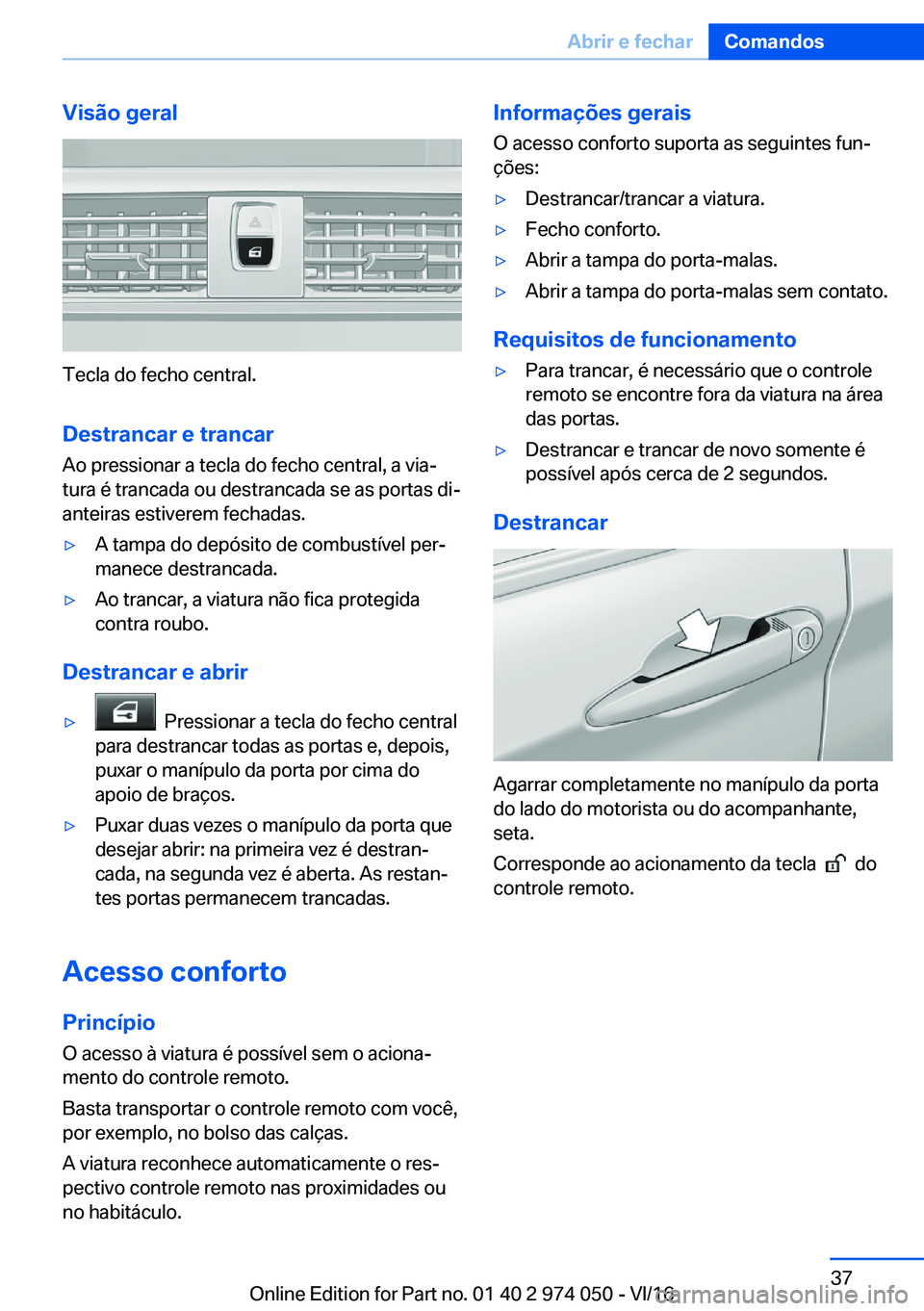 BMW M3 2017  Manual do condutor (in Portuguese) �V�i�s�ã�o��g�e�r�a�l
�T�e�c�l�a� �d�o� �f�e�c�h�o� �c�e�n�t�r�a�l�.
�D�e�s�t�r�a�n�c�a�r��e��t�r�a�n�c�a�r �A�o� �p�r�e�s�s�i�o�n�a�r� �a� �t�e�c�l�a� �d�o� �f�e�c�h�o� �c�e�n�t�r�a�l�,� �a� �v�i
