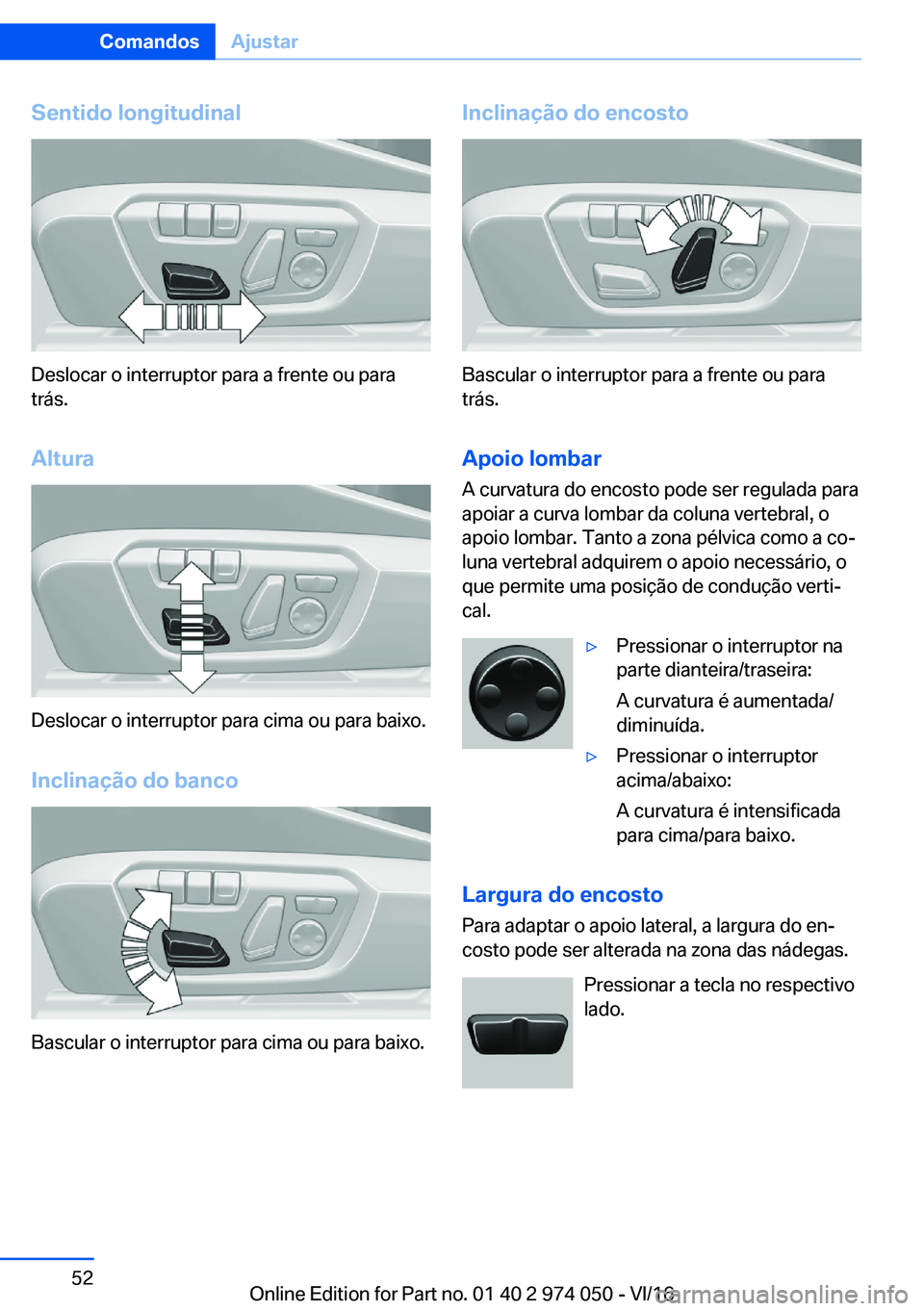 BMW M3 2017  Manual do condutor (in Portuguese) �S�e�n�t�i�d�o��l�o�n�g�i�t�u�d�i�n�a�l
�D�e�s�l�o�c�a�r� �o� �i�n�t�e�r�r�u�p�t�o�r� �p�a�r�a� �a� �f�r�e�n�t�e� �o�u� �p�a�r�a
�t�r�á�s�.
�A�l�t�u�r�a
�D�e�s�l�o�c�a�r� �o� �i�n�t�e�r�r�u�p�t�o�r�