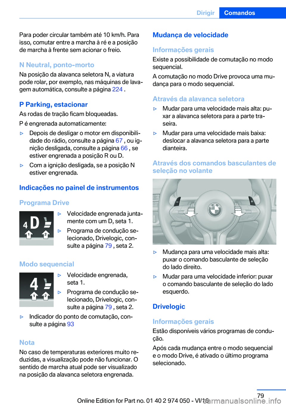 BMW M3 2017  Manual do condutor (in Portuguese) �P�a�r�a� �p�o�d�e�r� �c�i�r�c�u�l�a�r� �t�a�m�b�é�m� �a�t�é� �1�0� �k�m�/�h�.� �P�a�r�a
�i�s�s�o�,� �c�o�m�u�t�a�r� �e�n�t�r�e� �a� �m�a�r�c�h�a� �à� �r�é� �e� �a� �p�o�s�i�