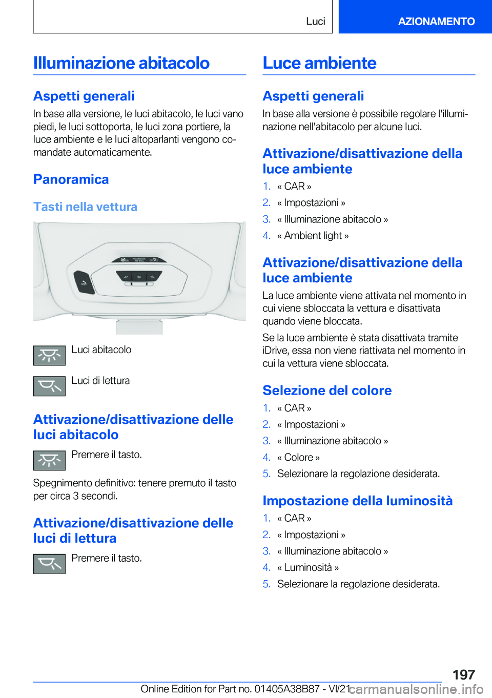 BMW M4 2022  Libretti Di Uso E manutenzione (in Italian) �I�l�l�u�m�i�n�a�z�i�o�n�e��a�b�i�t�a�c�o�l�o
�A�s�p�e�t�t�i��g�e�n�e�r�a�l�i
�I�n��b�a�s�e��a�l�l�a��v�e�r�s�i�o�n�e�,��l�e��l�u�c�i��a�b�i�t�a�c�o�l�o�,��l�e��l�u�c�i��v�a�n�o �p�i�e�d�i�