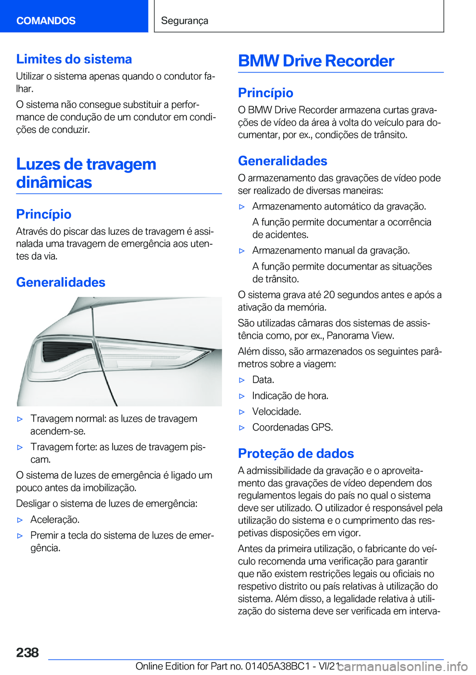 BMW M4 2022  Manual do condutor (in Portuguese) �L�i�m�i�t�e�s��d�o��s�i�s�t�e�m�a
�U�t�i�l�i�z�a�r��o��s�i�s�t�e�m�a��a�p�e�n�a�s��q�u�a�n�d�o��o��c�o�n�d�u�t�o�r��f�aª
�l�h�a�r�.
�O��s�i�s�t�e�m�a��n�ã�o��c�o�n�s�e�g�u�e��s�u�b�s�