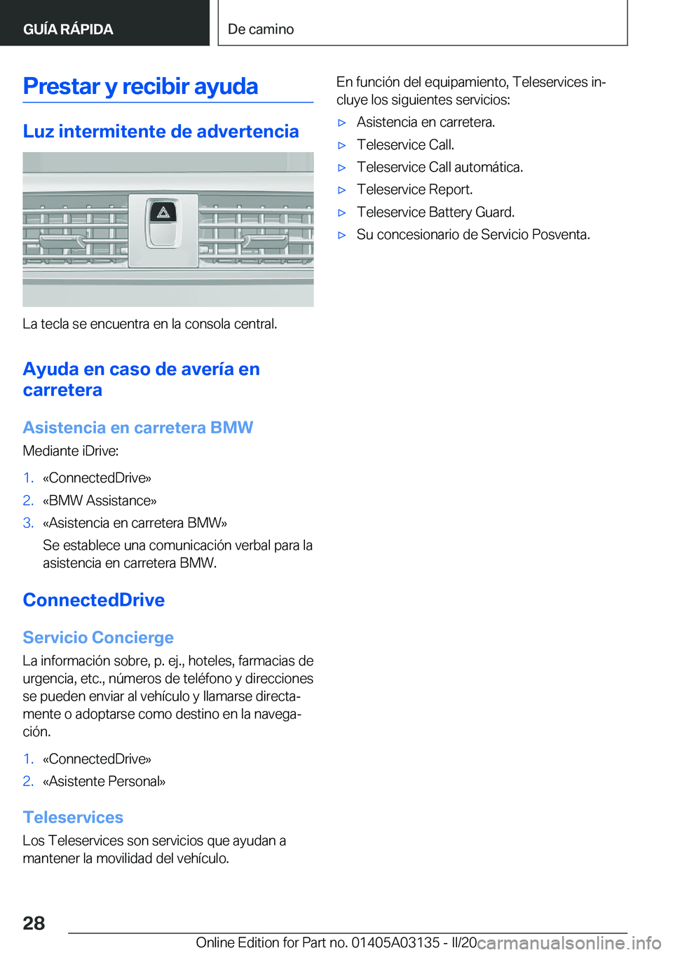 BMW M4 2020  Manuales de Empleo (in Spanish) �P�r�e�s�t�a�r��y��r�e�c�i�b�i�r��a�y�u�d�a
�L�u�z��i�n�t�e�r�m�i�t�e�n�t�e��d�e��a�d�v�e�r�t�e�n�c�i�a
�L�a��t�e�c�l�a��s�e��e�n�c�u�e�n�t�r�a��e�n��l�a��c�o�n�s�o�l�a��c�e�n�t�r�a�l�.�A