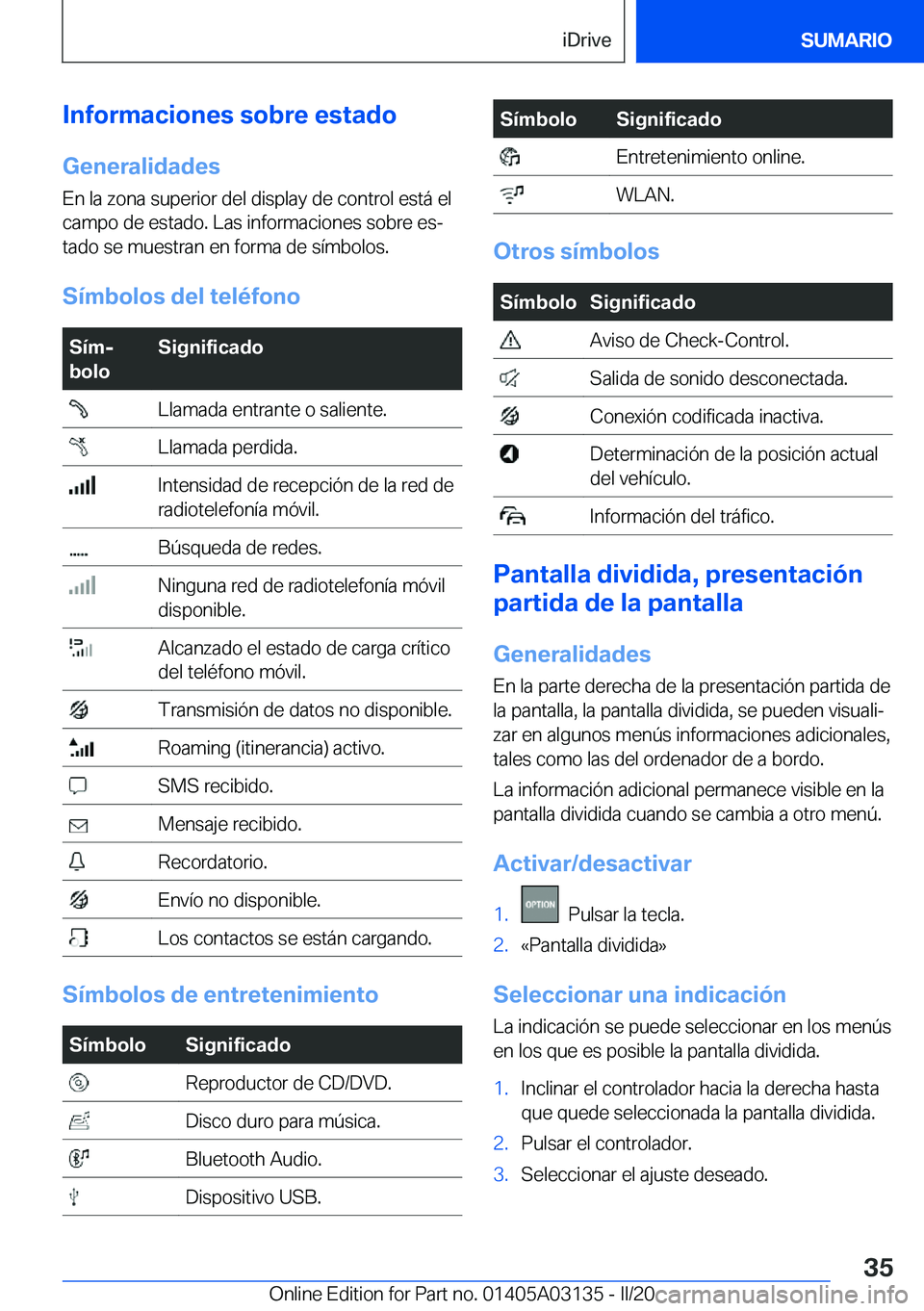 BMW M4 2020  Manuales de Empleo (in Spanish) �I�n�f�o�r�m�a�c�i�o�n�e�s��s�o�b�r�e��e�s�t�a�d�o
�G�e�n�e�r�a�l�i�d�a�d�e�s �E�n��l�a��z�o�n�a��s�u�p�e�r�i�o�r��d�e�l��d�i�s�p�l�a�y��d�e��c�o�n�t�r�o�l��e�s�t�