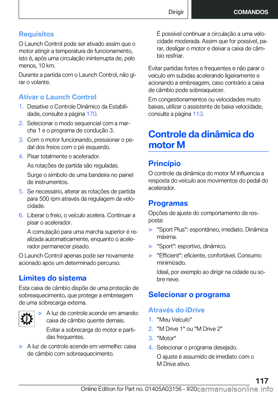 BMW M4 2020  Manual do condutor (in Portuguese) �R�e�q�u�i�s�i�t�o�s
�O��L�a�u�n�c�h��C�o�n�t�r�o�l��p�o�d�e��s�e�r��a�t�i�v�a�d�o��a�s�s�i�m��q�u�e��o �m�o�t�o�r��a�t�i�n�g�i�r��a��t�e�m�p�e�r�a�t�u�r�a��d�e��f�u�n�c�i�o�n�a�m�e�n�t�o