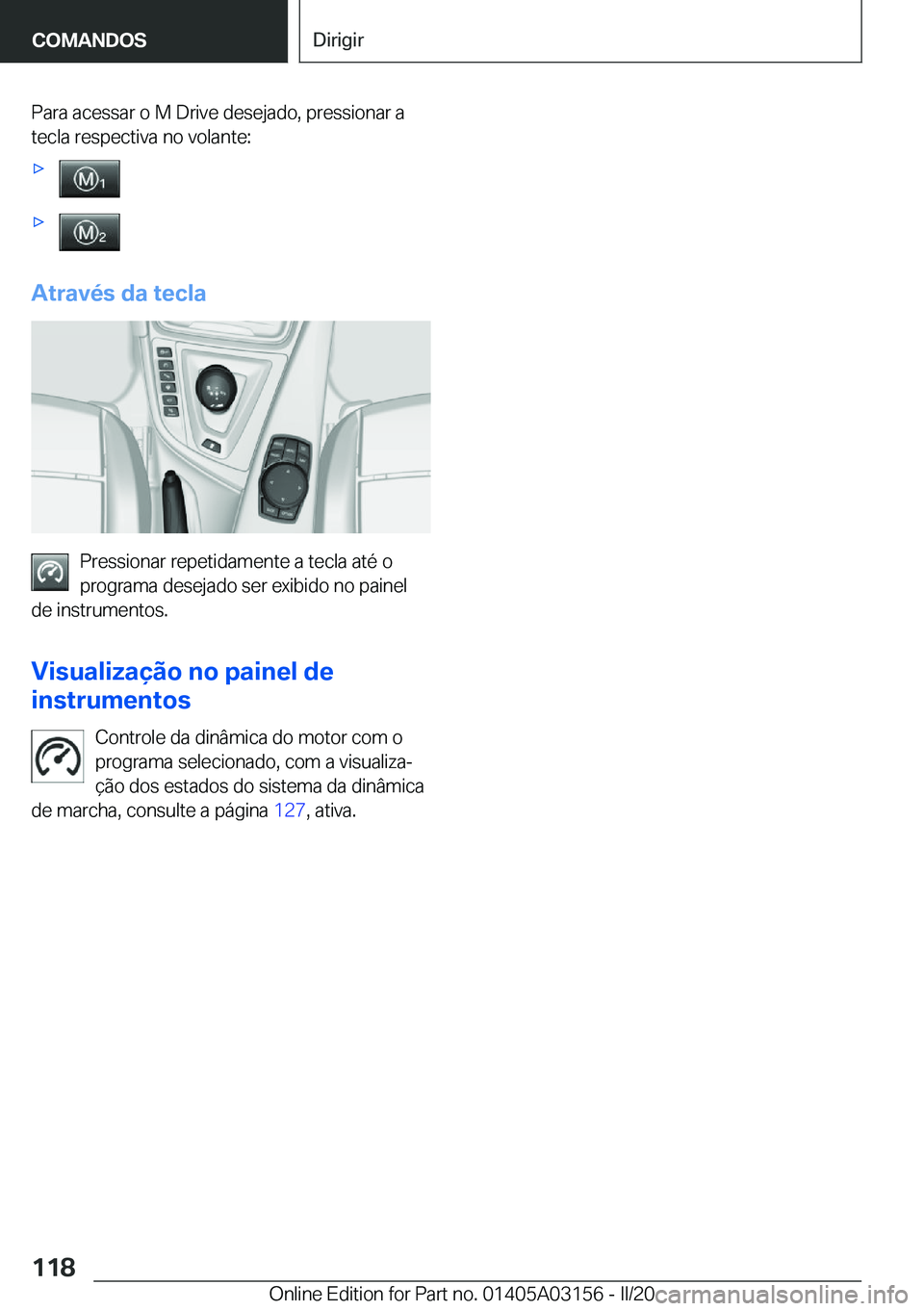 BMW M4 2020  Manual do condutor (in Portuguese) �P�a�r�a��a�c�e�s�s�a�r��o��M��D�r�i�v�e��d�e�s�e�j�a�d�o�,��p�r�e�s�s�i�o�n�a�r��a
�t�e�c�l�a��r�e�s�p�e�c�t�i�v�a��n�o��v�o�l�a�n�t�e�:'x'x
�A�t�r�a�v�é�s��d�a��t�e�c�l�a
�P�r�e