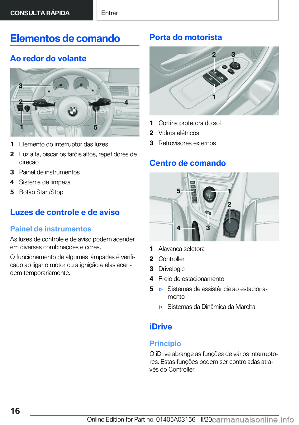 BMW M4 2020  Manual do condutor (in Portuguese) �E�l�e�m�e�n�t�o�s��d�e��c�o�m�a�n�d�o
�A�o��r�e�d�o�r��d�o��v�o�l�a�n�t�e
�1�E�l�e�m�e�n�t�o��d�o��i�n�t�e�r�r�u�p�t�o�r��d�a�s��l�u�z�e�s�2�L�u�z��a�l�t�a�,��p�i�s�c�a�r��o�s��f�a�r�ó�