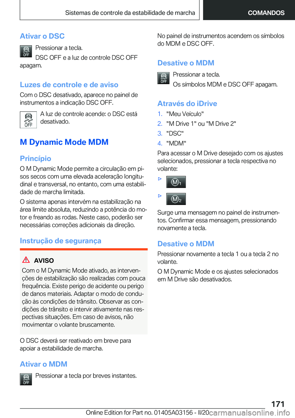 BMW M4 2020  Manual do condutor (in Portuguese) �A�t�i�v�a�r��o��D�S�C�P�r�e�s�s�i�o�n�a�r��a��t�e�c�l�a�.
�D�S�C��O�F�F��e��a��l�u�z��d�e��c�o�n�t�r�o�l�e��D�S�C��O�F�F
�a�p�a�g�a�m�.
�L�u�z�e�s��d�e��c�o�n�t�r�o�l�e��e��d�e��a�v�