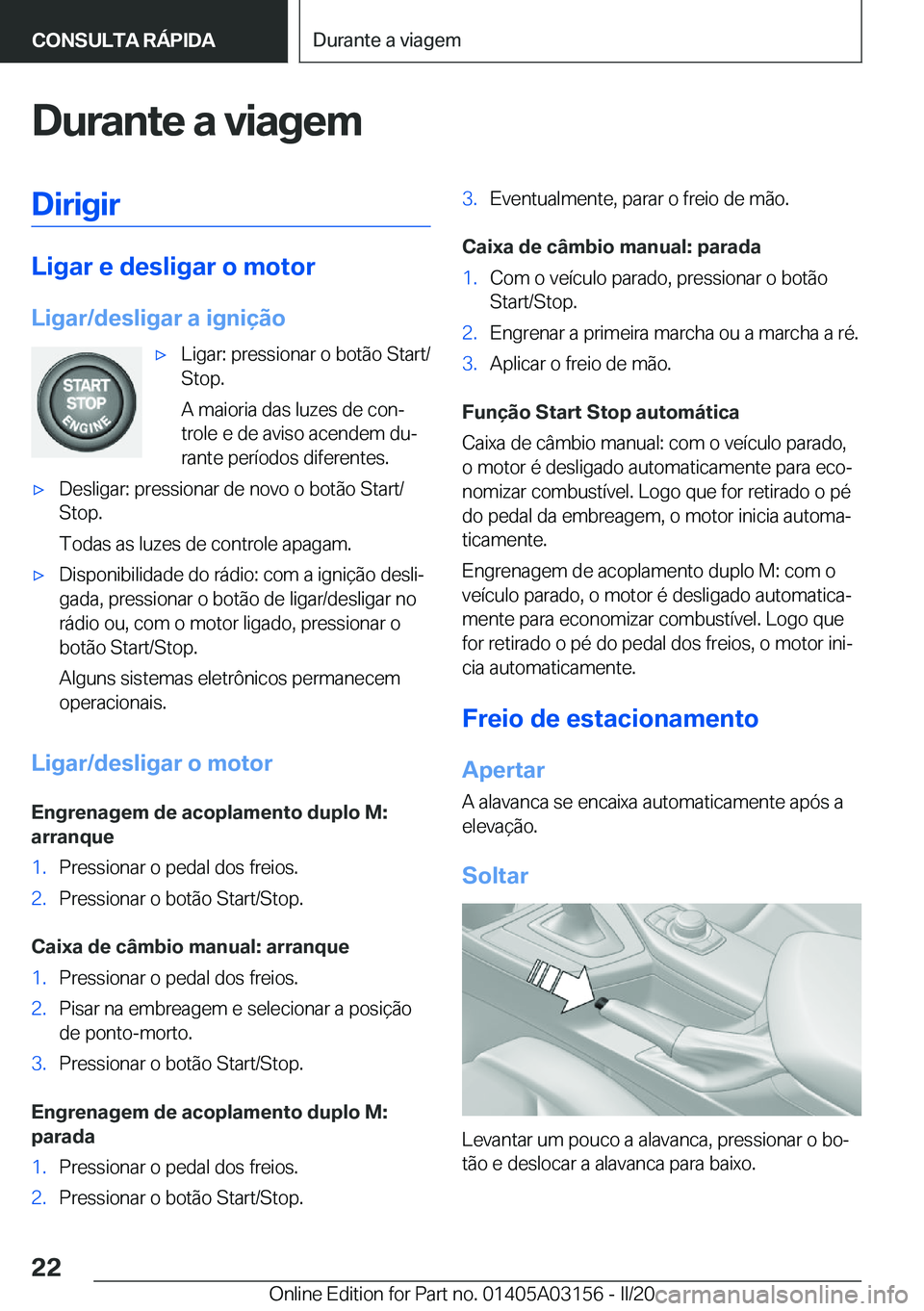 BMW M4 2020  Manual do condutor (in Portuguese) �D�u�r�a�n�t�e��a��v�i�a�g�e�m�D�i�r�i�g�i�r
�L�i�g�a�r��e��d�e�s�l�i�g�a�r��o��m�o�t�o�r
�L�i�g�a�r�/�d�e�s�l�i�g�a�r��a��i�g�n�i�