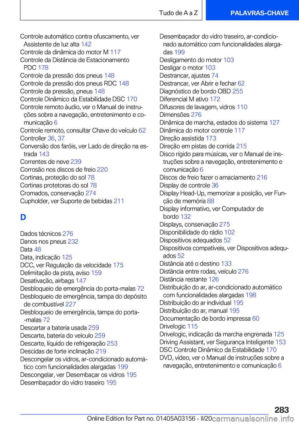BMW M4 2020  Manual do condutor (in Portuguese) �C�o�n�t�r�o�l�e��a�u�t�o�m�á�t�i�c�o��c�o�n�t�r�a��o�f�u�s�c�a�m�e�n�t�o�,��v�e�r�A�s�s�i�s�t�e�n�t�e��d�e��l�u�z��a�l�t�a� �1�4�2�
�C�o�n�t�r�o�l�e��d�a��d�i�n�â�m�i�c�a��d�o��m�o�t�o