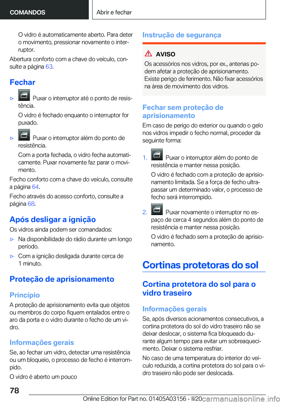BMW M4 2020  Manual do condutor (in Portuguese) �O��v�i�d�r�o��é��a�u�t�o�m�a�t�i�c�a�m�e�n�t�e��a�b�e�r�t�o�.��P�a�r�a��d�e�t�e�r
�o��m�o�v�i�m�e�n�t�o�,��p�r�e�s�s�i�o�n�a�r��n�o�v�a�m�e�n�t�e��o��i�n�t�e�rª
�r�u�p�t�o�r�.
�A�b�e�r�